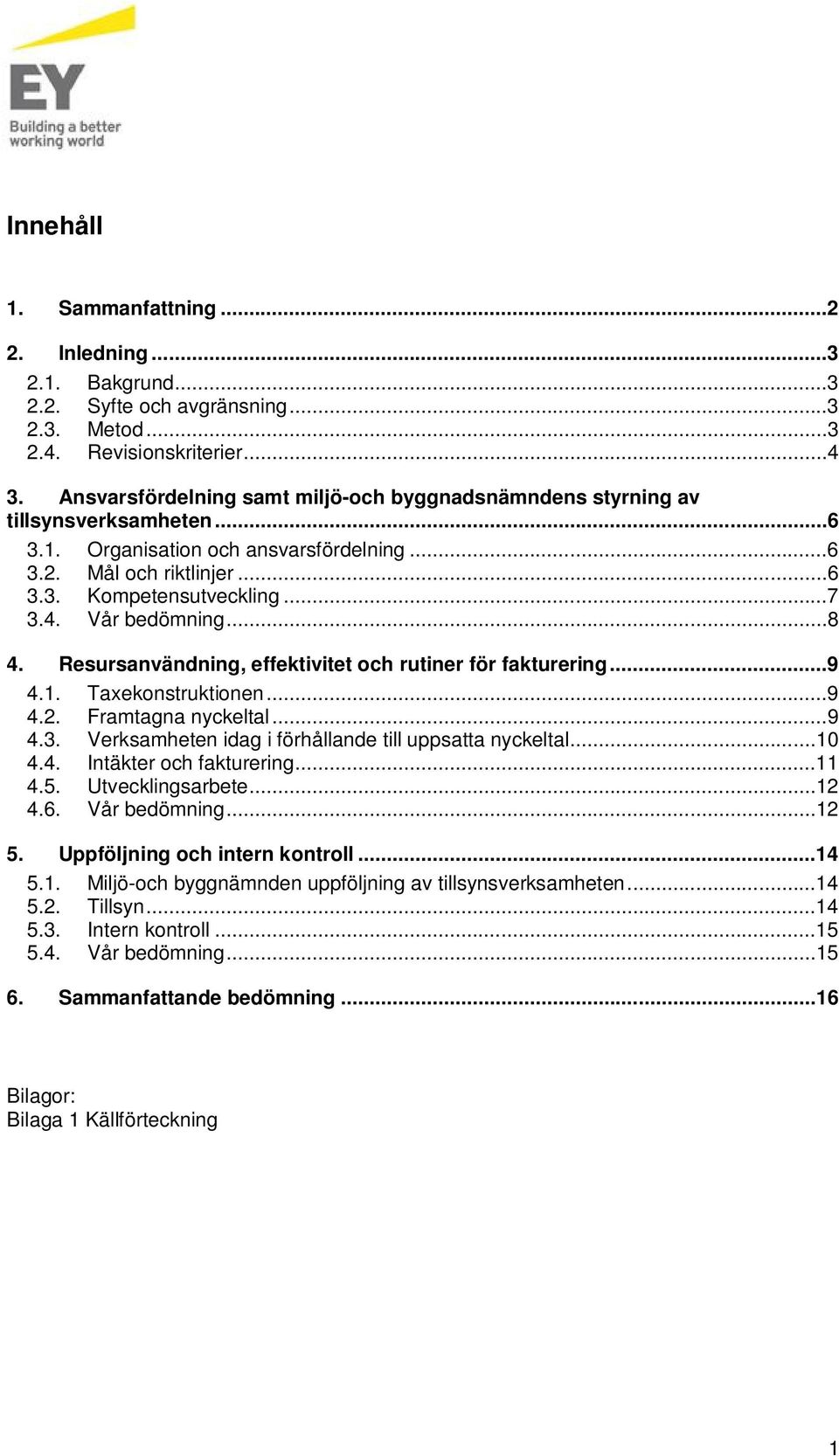 Vår bedömning...8 4. Resrsanvändning, effektivitet och rtiner för faktrering...9 4.1. Taxekonstrktionen...9 4.2. Framtagna nyckeltal...9 4.3. Verksamheten idag i förhållande till ppsatta nyckeltal.