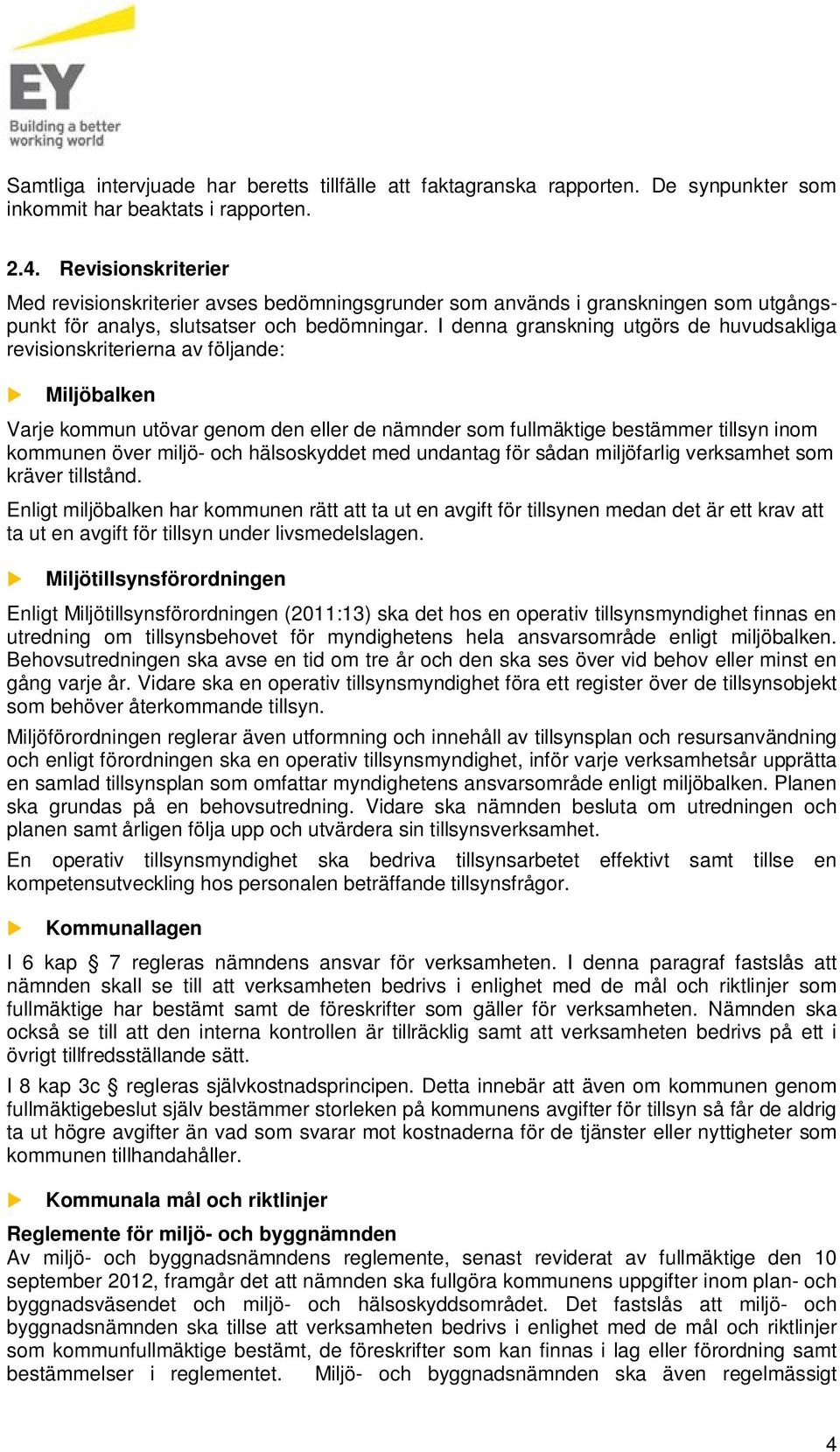 I denna granskning tgörs de hvdsakliga revisionskriterierna av följande: Miljöbalken Varje kommn tövar genom den eller de nämnder som fllmäktige bestämmer tillsyn inom kommnen över miljö- och