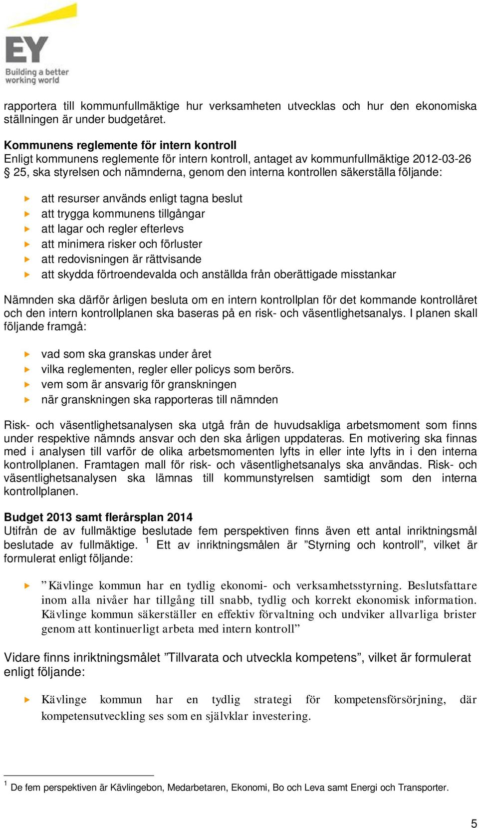 följande: att resrser används enligt tagna beslt att trygga kommnens tillgångar att lagar och regler efterlevs att minimera risker och förlster att redovisningen är rättvisande att skydda