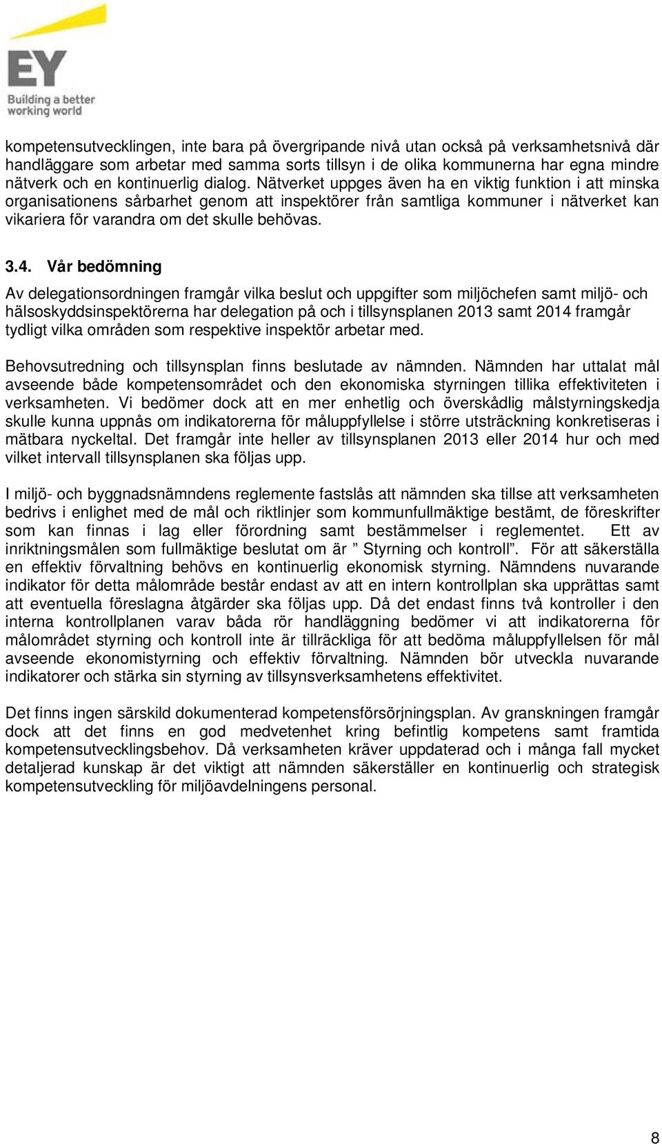 Vår bedömning Av delegationsordningen framgår vilka beslt och ppgifter som miljöchefen samt miljö- och hälsoskyddsinspektörerna har delegation på och i tillsynsplanen 2013 samt 2014 framgår tydligt