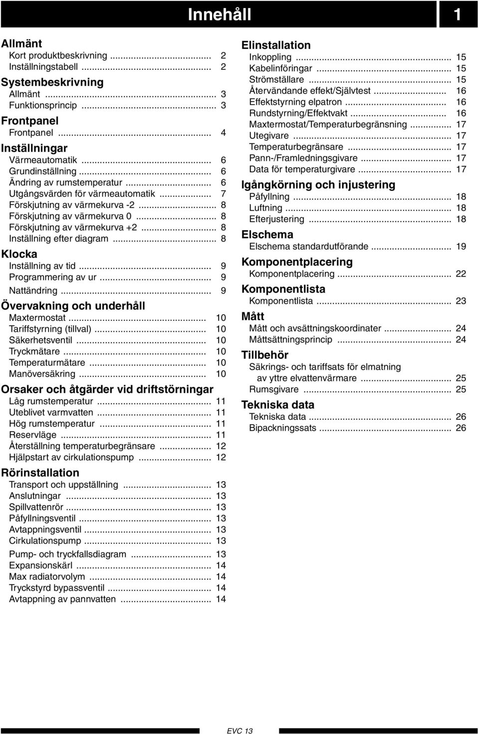 .. 8 Klock Inställning v tid... Progrmmering v ur... Nttändring... Övervkning och underhåll Mxtermostt... 10 Triffstrning (tillvl)... 10 Säkerhetsventil... 10 Trckmätre... 10 Temperturmätre.