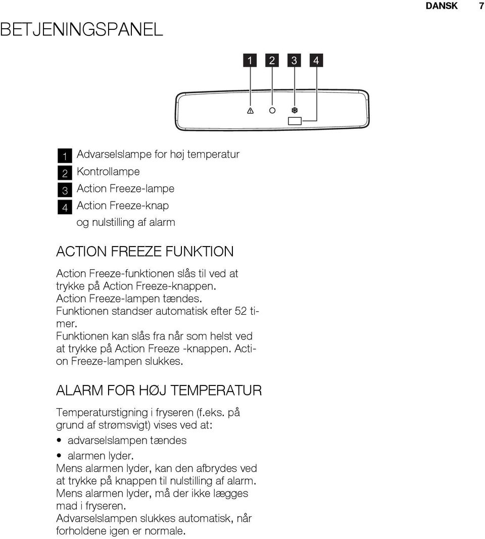 Funktionen kan slås fra når som helst ved at trykke på Action Freeze -knappen. Action Freeze-lampen slukkes. ALARM FOR HØJ TEMPERATUR Temperaturstigning i fryseren (f.eks.