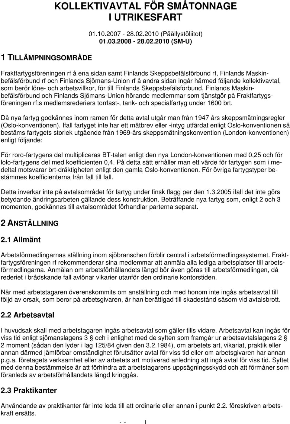 2010 (SM-U) Fraktfartygsföreningen rf å ena sidan samt Finlands Skeppsbefälsförbund rf, Finlands Maskinbefälsförbund rf och Finlands Sjömans-Union rf å andra sidan ingår härmed följande