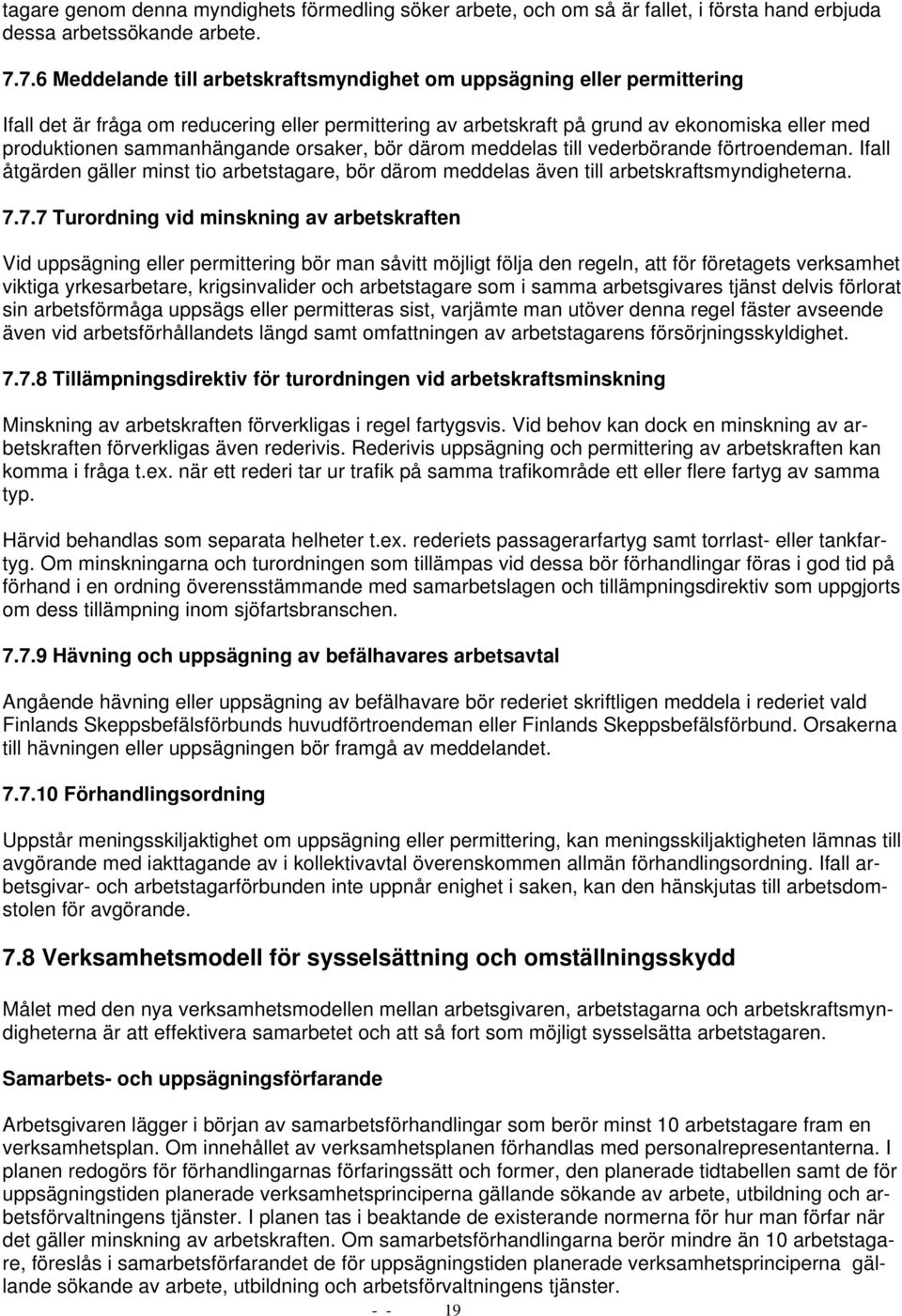 sammanhängande orsaker, bör därom meddelas till vederbörande förtroendeman. Ifall åtgärden gäller minst tio arbetstagare, bör därom meddelas även till arbetskraftsmyndigheterna. 7.