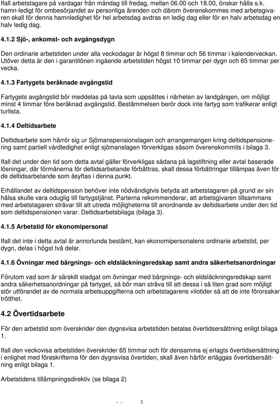 hamn-ledigt för ombesörjandet av personliga ärenden och därom överenskommes med arbetsgivaren skall för denna hamnledighet för hel arbetsdag avdras en ledig dag eller för en halv arbetsdag en halv