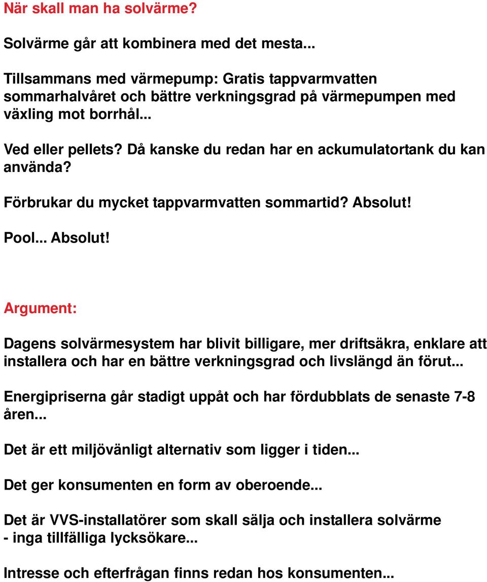 Pool... Absolut! Argument: Dagens solvärmesystem har blivit billigare, mer driftsäkra, enklare att installera och har en bättre verkningsgrad och livslängd än förut.