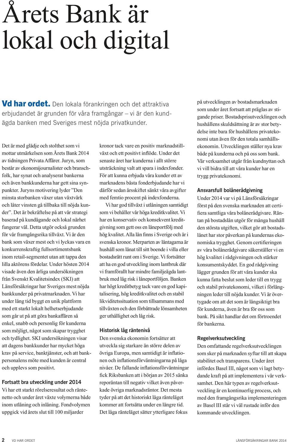 Juryn, som består av ekonomijournalister och branschfolk, har synat och analyserat bankerna och även bankkunderna har gett sina synpunkter.