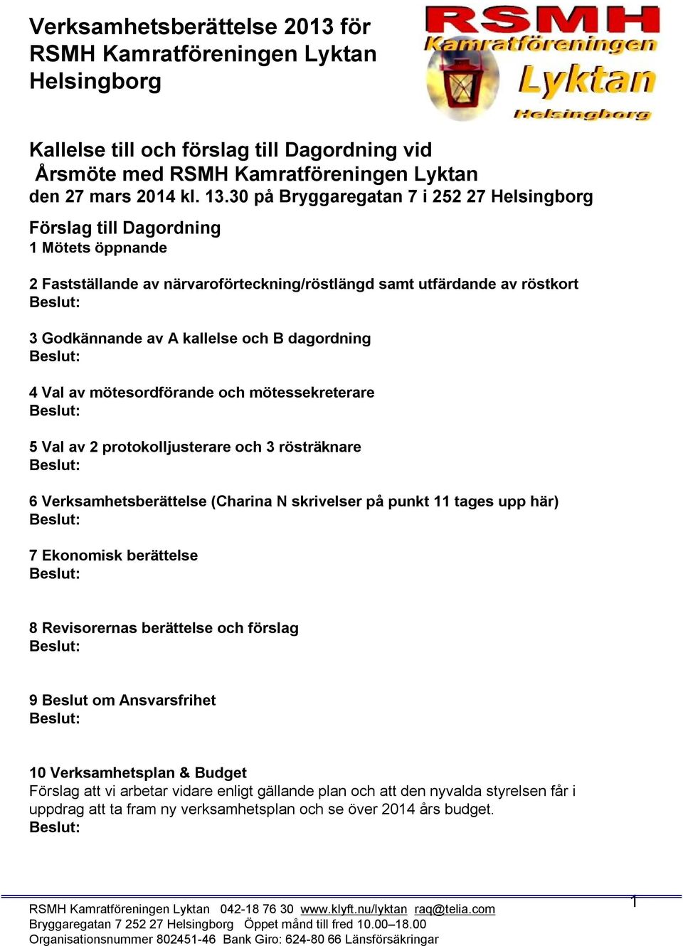och B dagordning 4 Val av mötesordförande och mötessekreterare 5 Val av 2 protokolljusterare och 3 rösträknare 6 Verksamhetsberättelse (Charina N skrivelser på punkt 11 tages upp