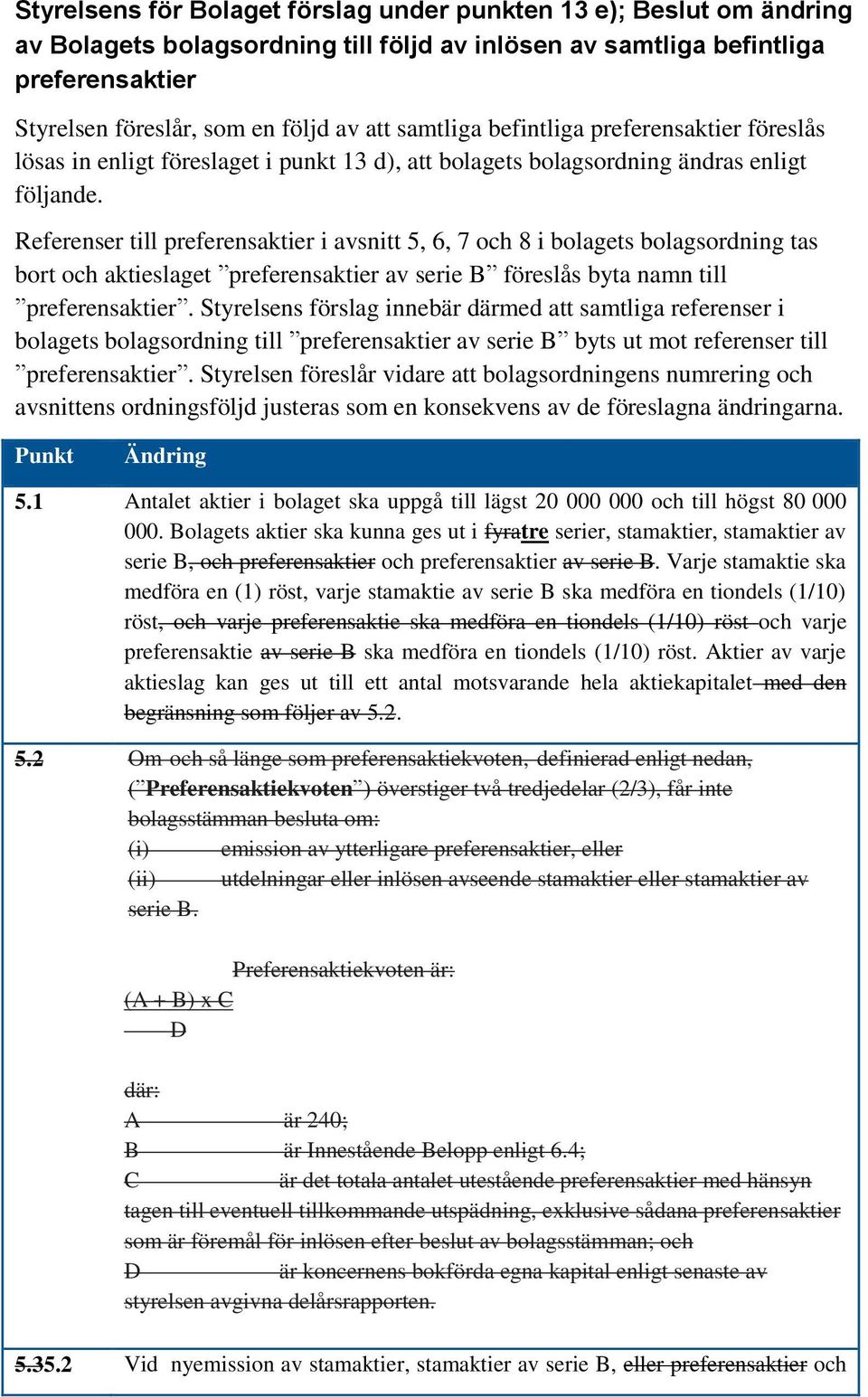 Referenser till preferensaktier i avsnitt 5, 6, 7 och 8 i bolagets bolagsordning tas bort och aktieslaget preferensaktier av serie B föreslås byta namn till preferensaktier.