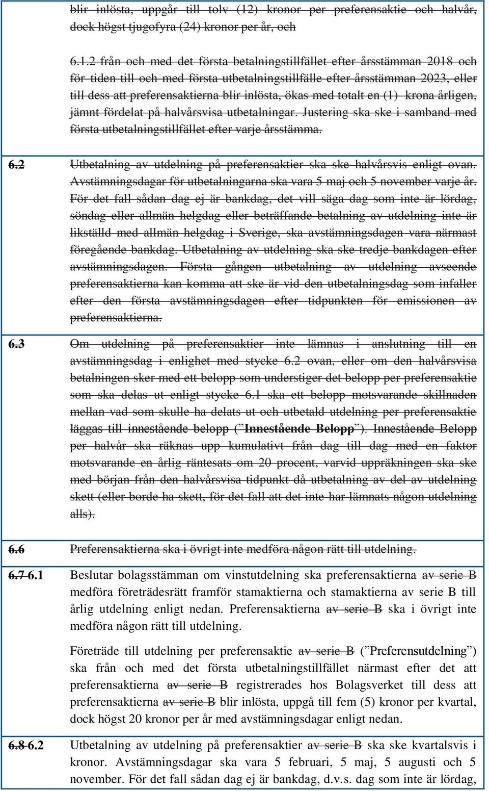 2 från och med det första betalningstillfället efter årsstämman 2018 och för tiden till och med första utbetalningstillfälle efter årsstämman 2023, eller till dess att preferensaktierna blir inlösta,