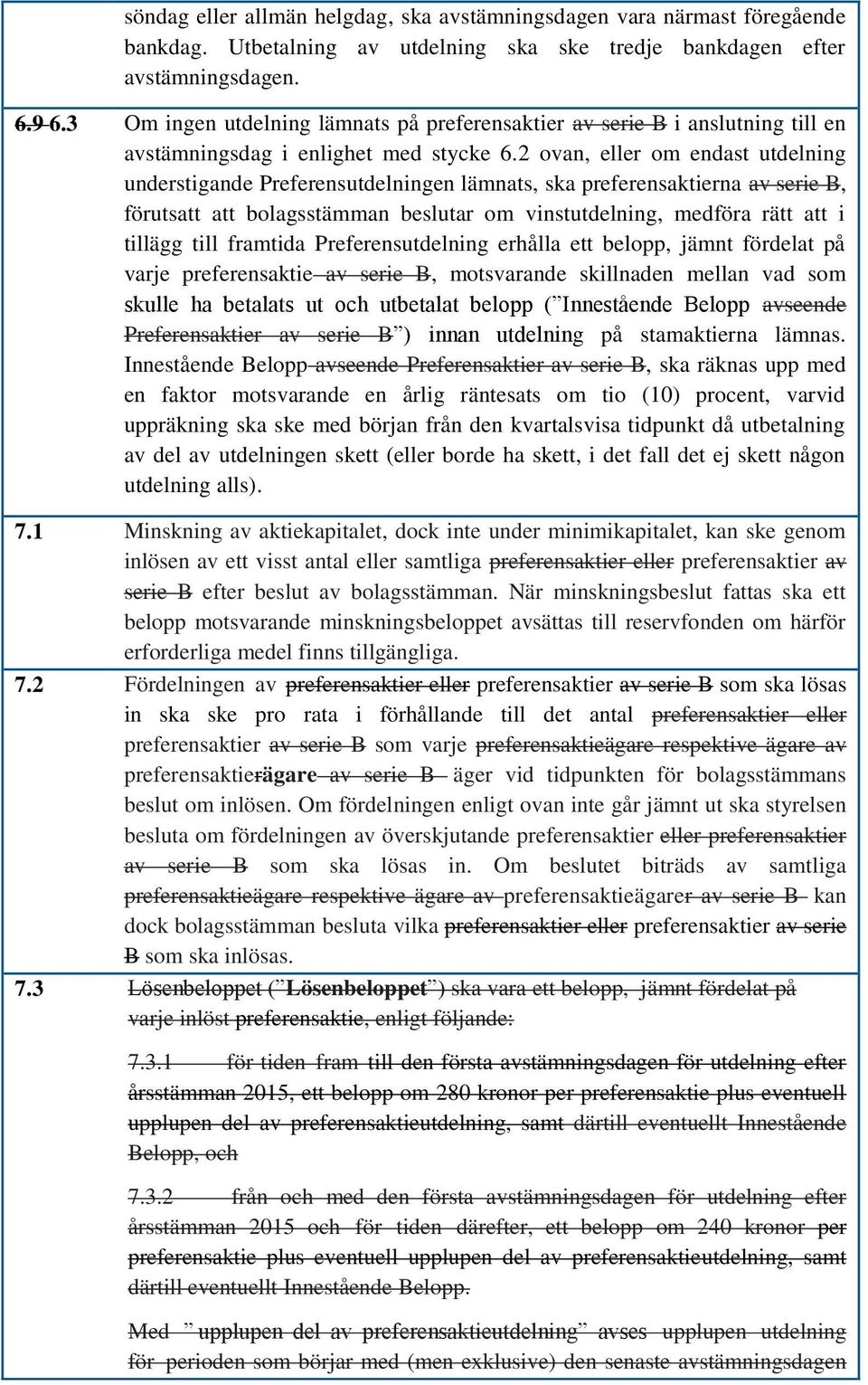 2 ovan, eller om endast utdelning understigande Preferensutdelningen lämnats, ska preferensaktierna av serie B, förutsatt att bolagsstämman beslutar om vinstutdelning, medföra rätt att i tillägg till