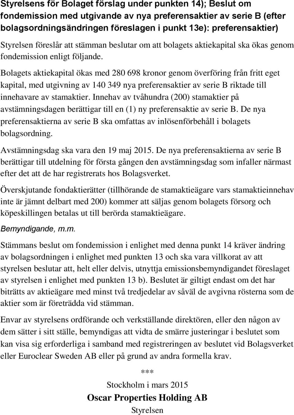 Bolagets aktiekapital ökas med 280 698 kronor genom överföring från fritt eget kapital, med utgivning av 140 349 nya preferensaktier av serie B riktade till innehavare av stamaktier.