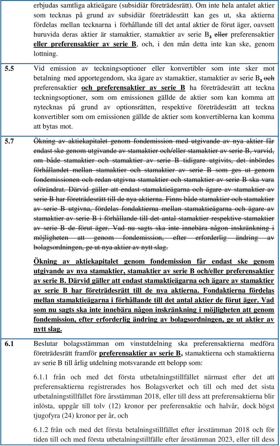 deras aktier är stamaktier, stamaktier av serie B, eller preferensaktier eller preferensaktier av serie B, och, i den mån detta inte kan ske, genom lottning. 5.