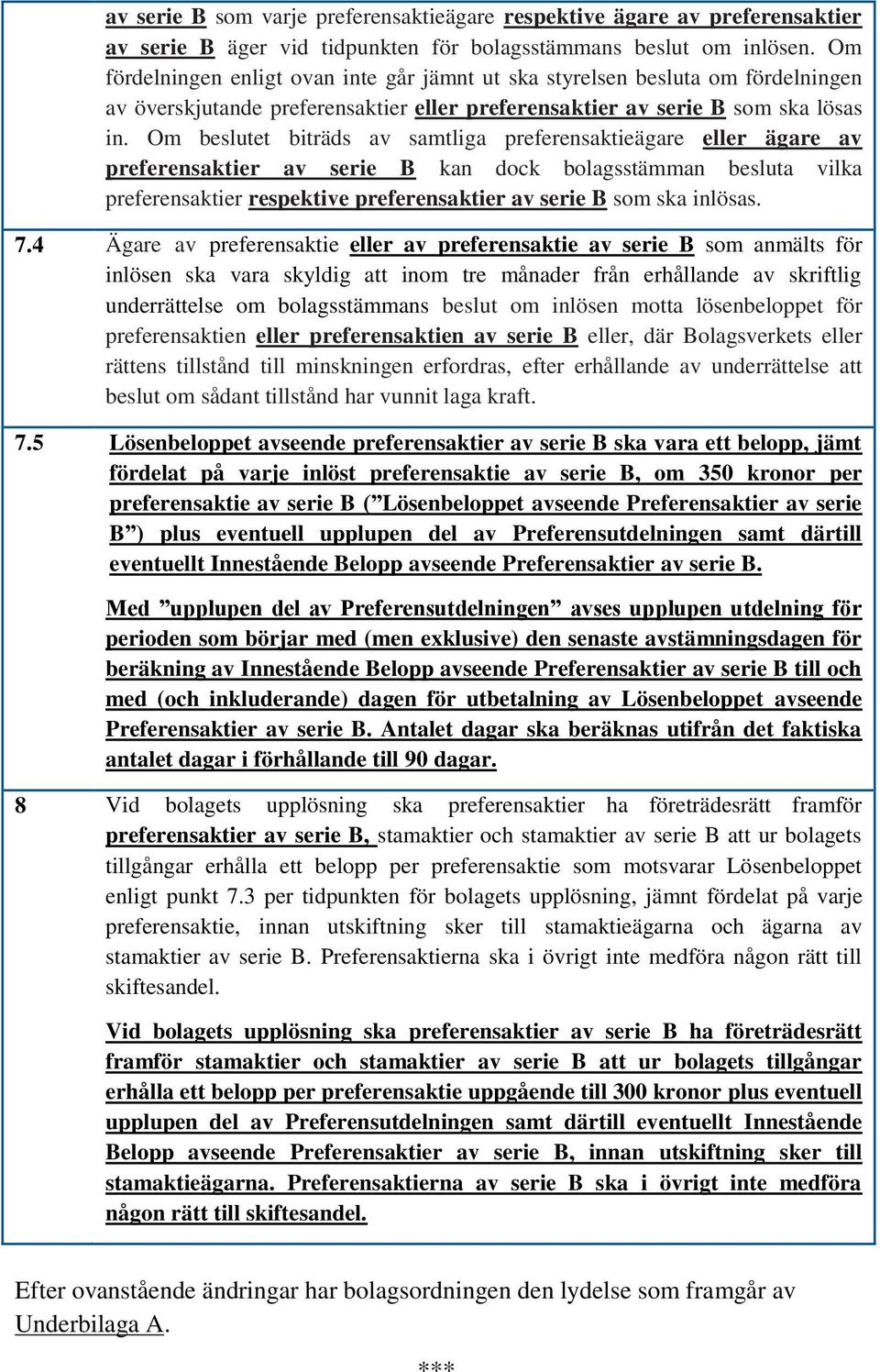 Om beslutet biträds av samtliga preferensaktieägare eller ägare av preferensaktier av serie B kan dock bolagsstämman besluta vilka preferensaktier respektive preferensaktier av serie B som ska