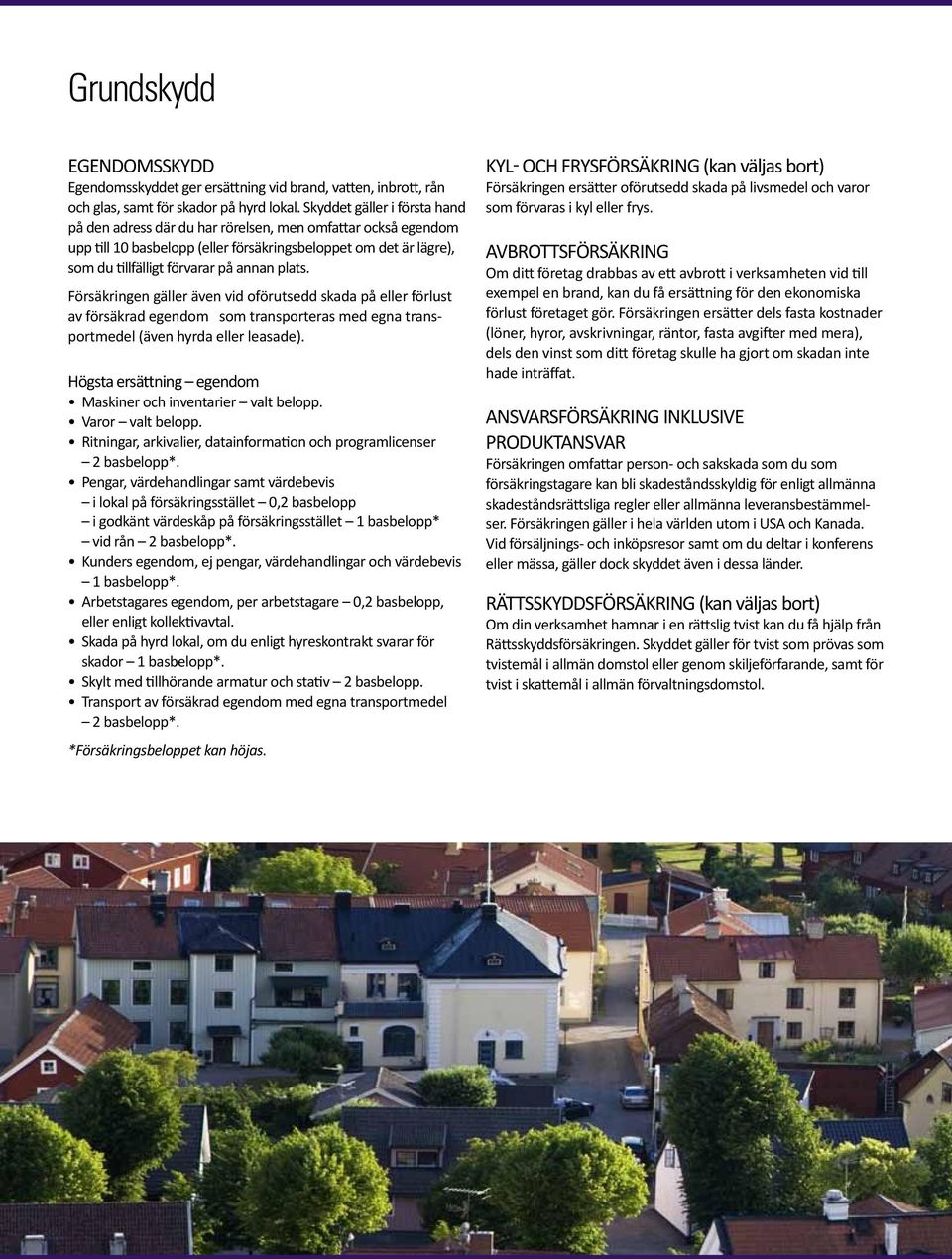 plats. Försäkringen gäller även vid oförutsedd skada på eller förlust av försäkrad egendom som transporteras med egna transportmedel (även hyrda eller leasade).