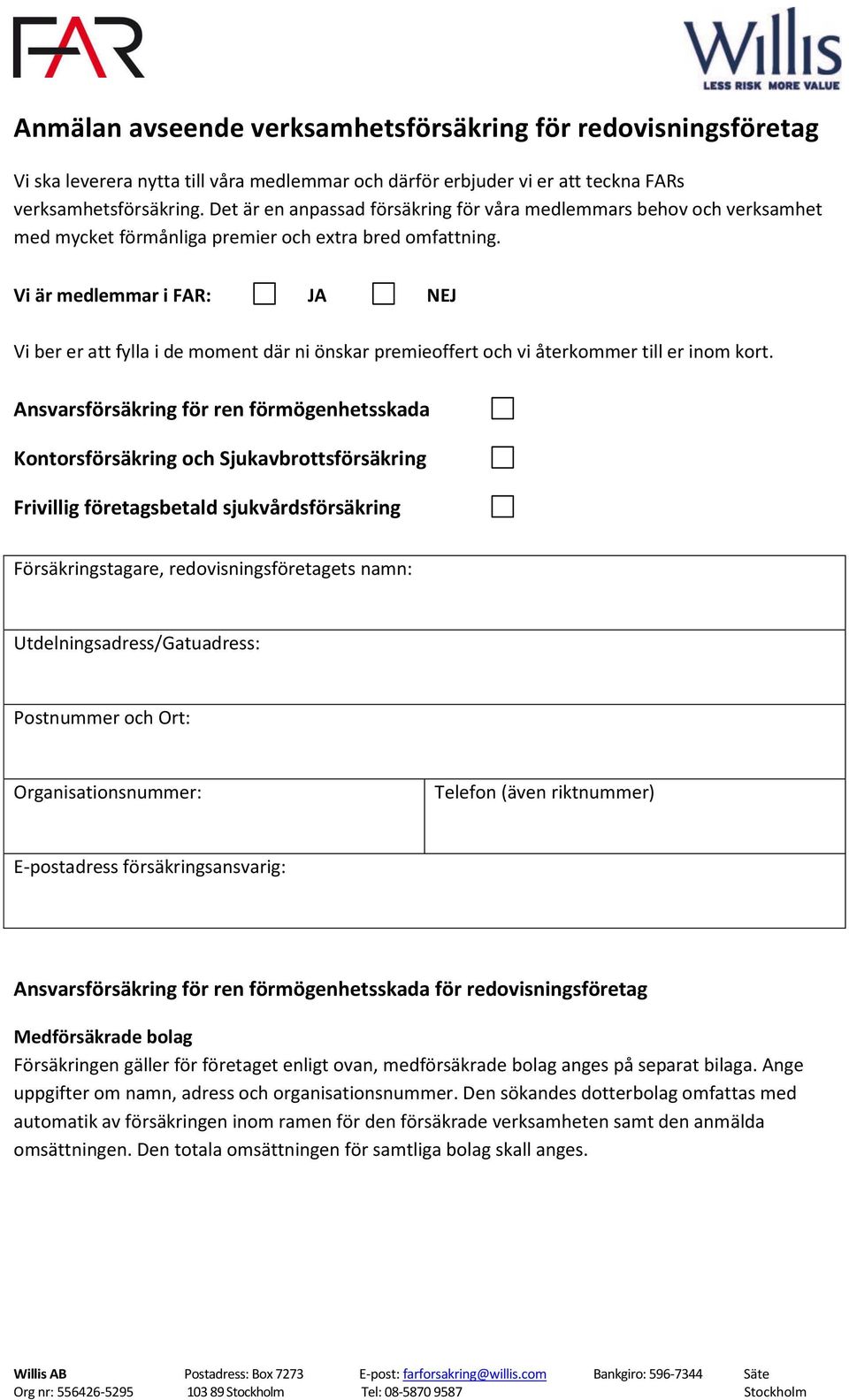 Vi är medlemmar i FAR: NEJ Vi ber er att fylla i de moment där ni önskar premieoffert och vi återkommer till er inom kort.