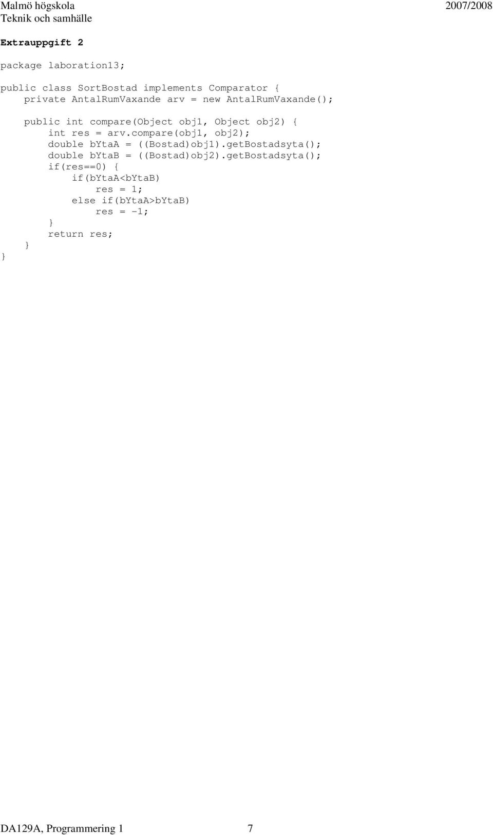 compare(obj1, obj2); double bytaa = ((Bostad)obj1).getBostadsyta(); double bytab = ((Bostad)obj2).