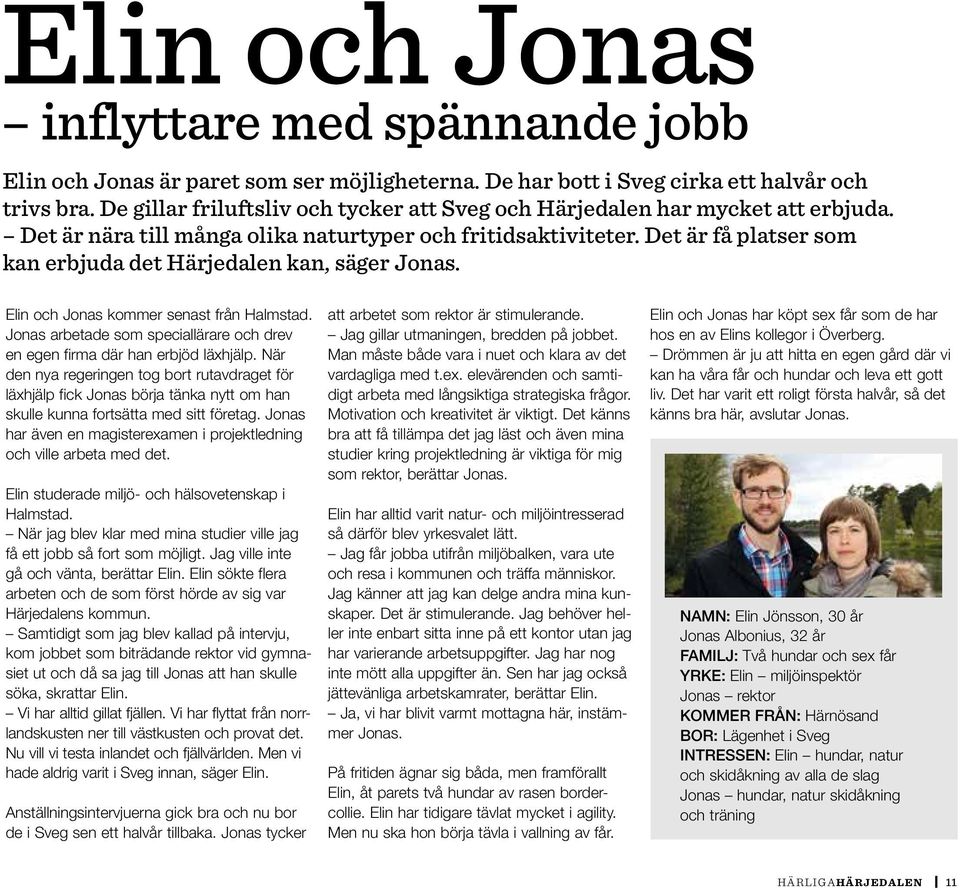 Det är få platser som kan erbjuda det Härjedalen kan, säger Jonas. Elin och Jonas kommer senast från Halmstad. Jonas arbetade som speciallärare och drev en egen firma där han erbjöd läxhjälp.