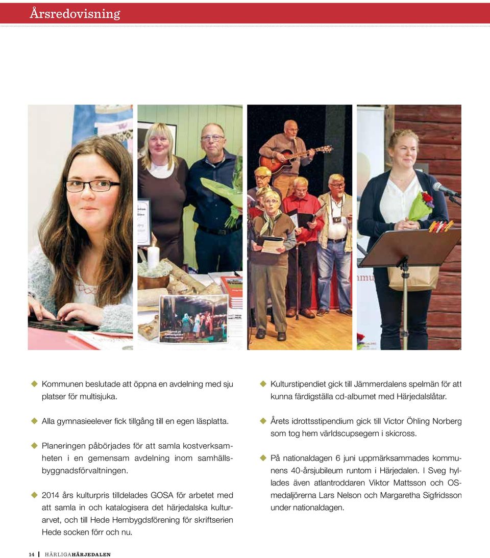 2014 års kulturpris tilldelades GOSA för arbetet med att samla in och katalogisera det härjedalska kulturarvet, och till Hede Hembygdsförening för skriftserien Hede socken förr och nu.