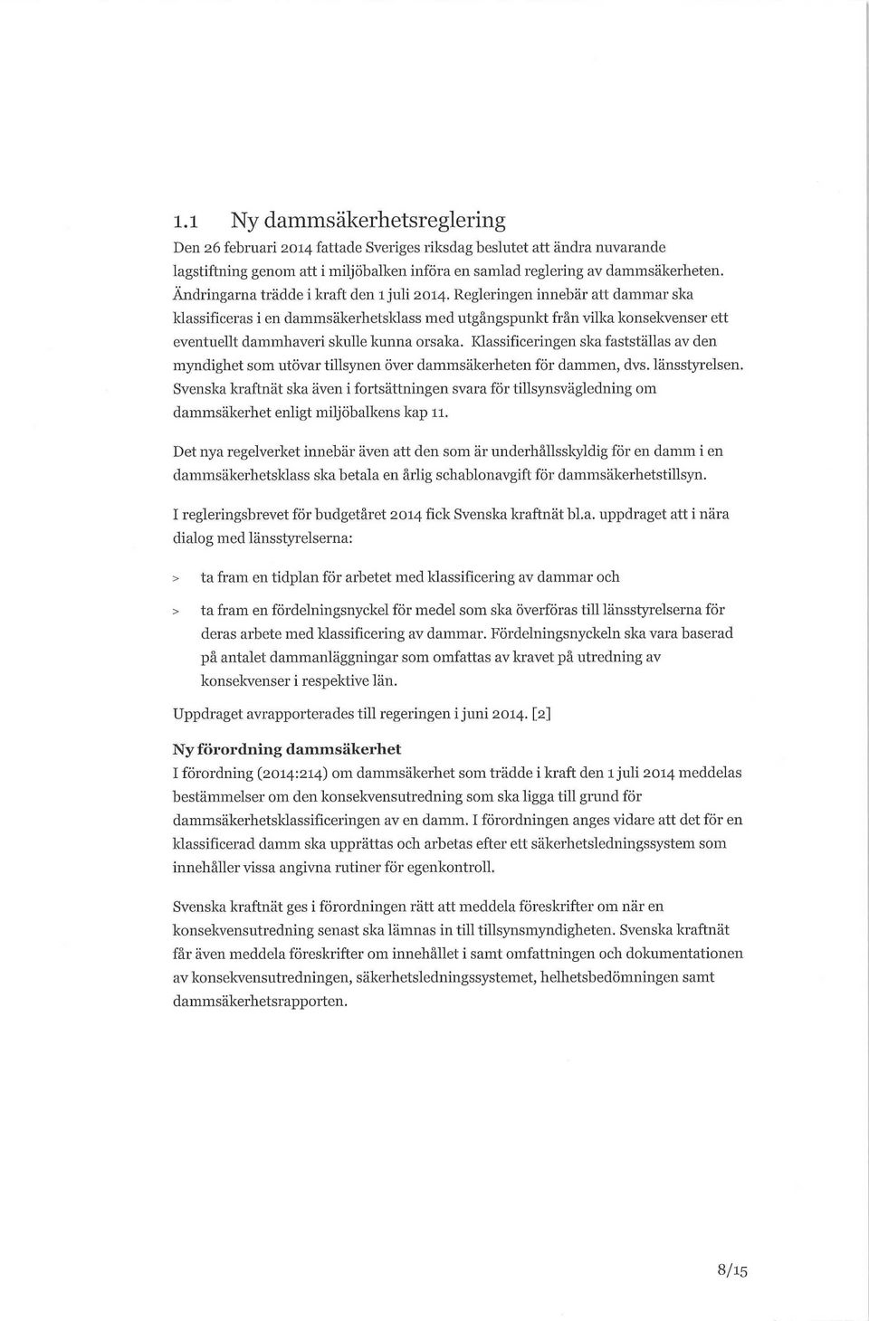 Regleringen innebär att dammar ska klassificeras i en dammsäkerhetsklass med utgångspunkt från vilka konsekvenser ett eventuellt dammhaveri skulle kunna orsaka.
