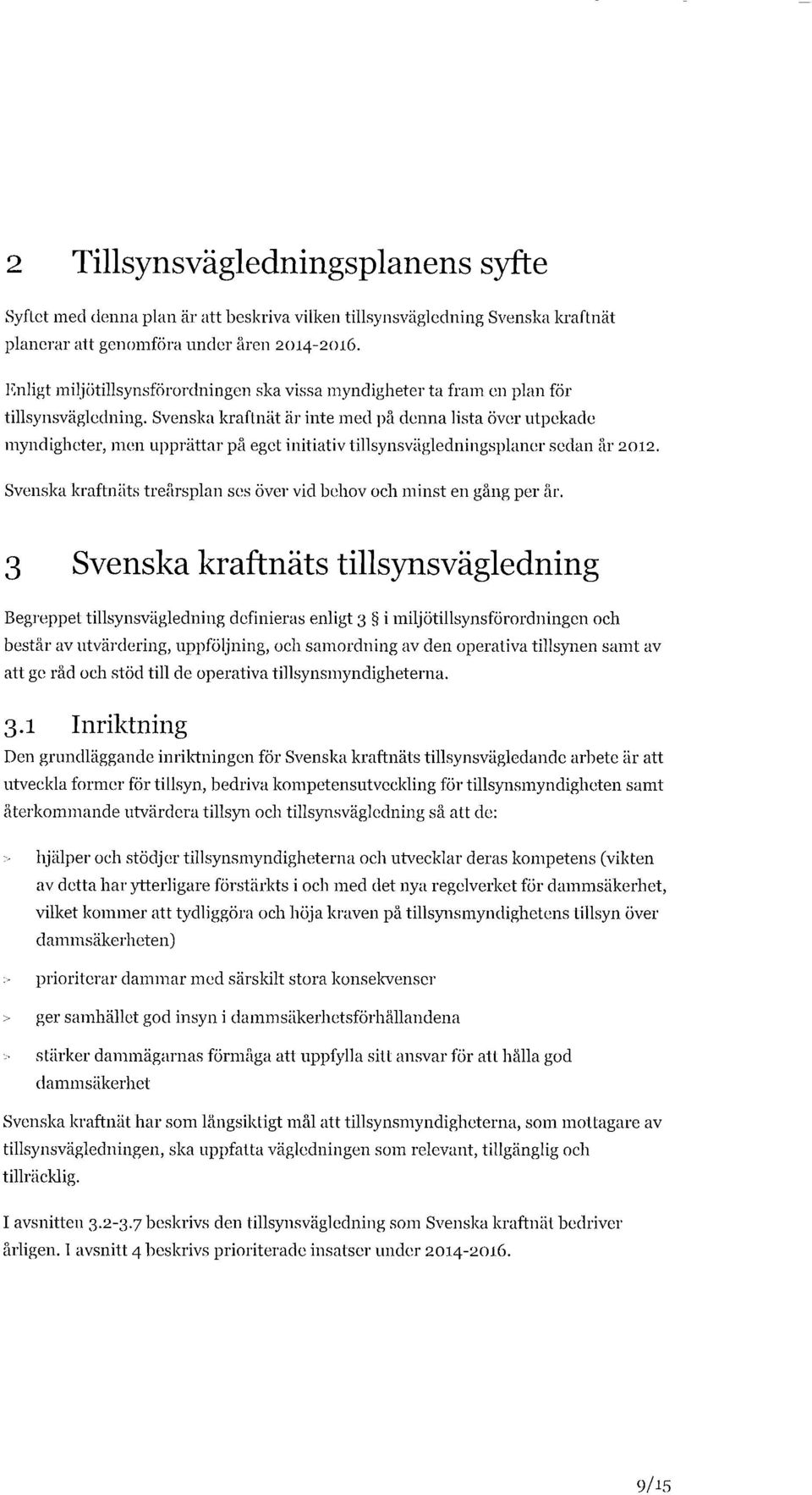 Svenska kraftnät är inte med på denna lista över utpekade myndigheter, men upprättar på eget initiativ tillsynsvägledningsplaner sedan år 2012.