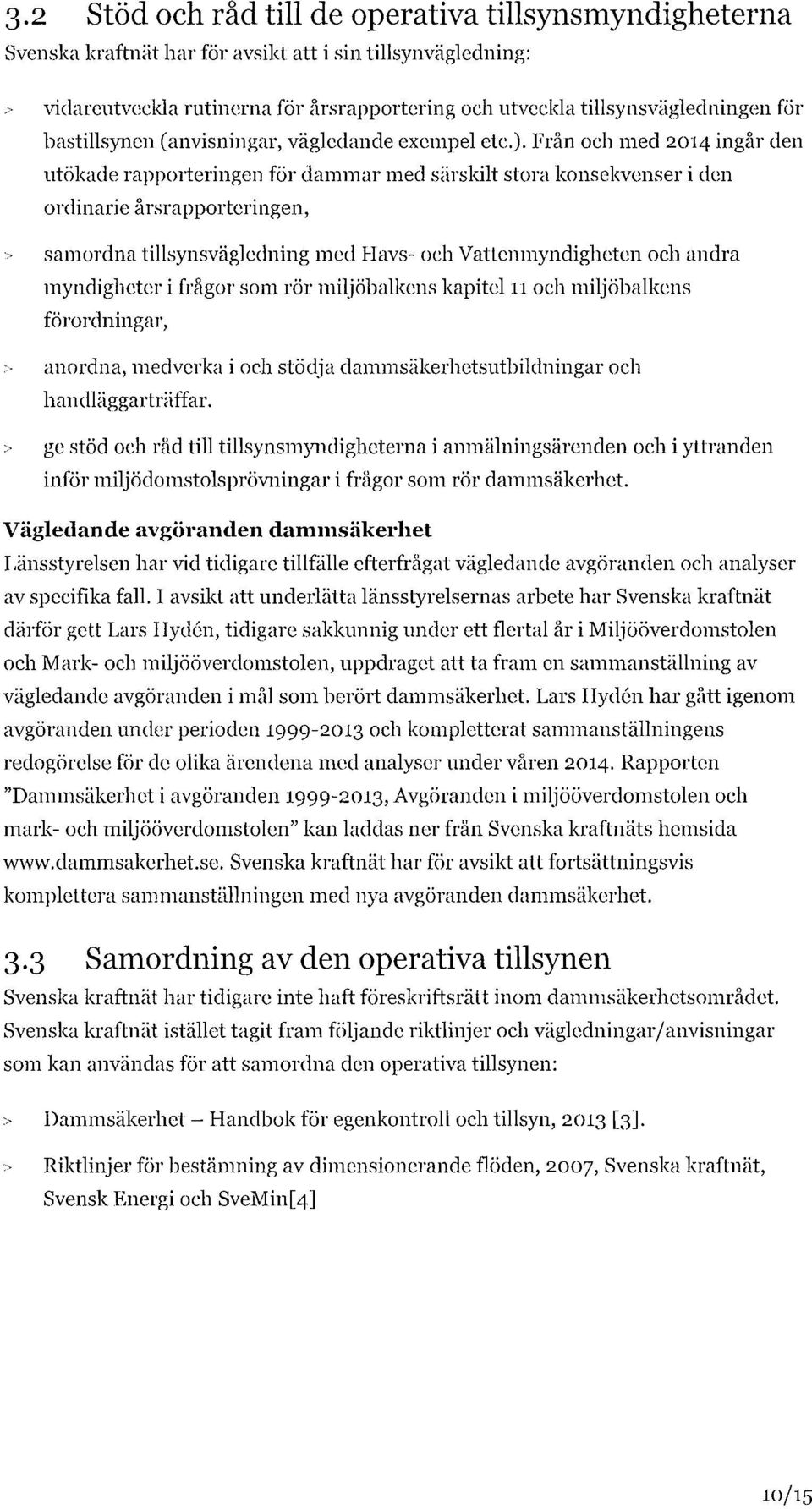 Från och med 2014 ingår den utökade rapporteringen för dammar med särskilt stora konsekvenser i den ordinarie årsrapporteringen, > samordna tillsynsvägledning med Havs- och Vattenmyndigheten och