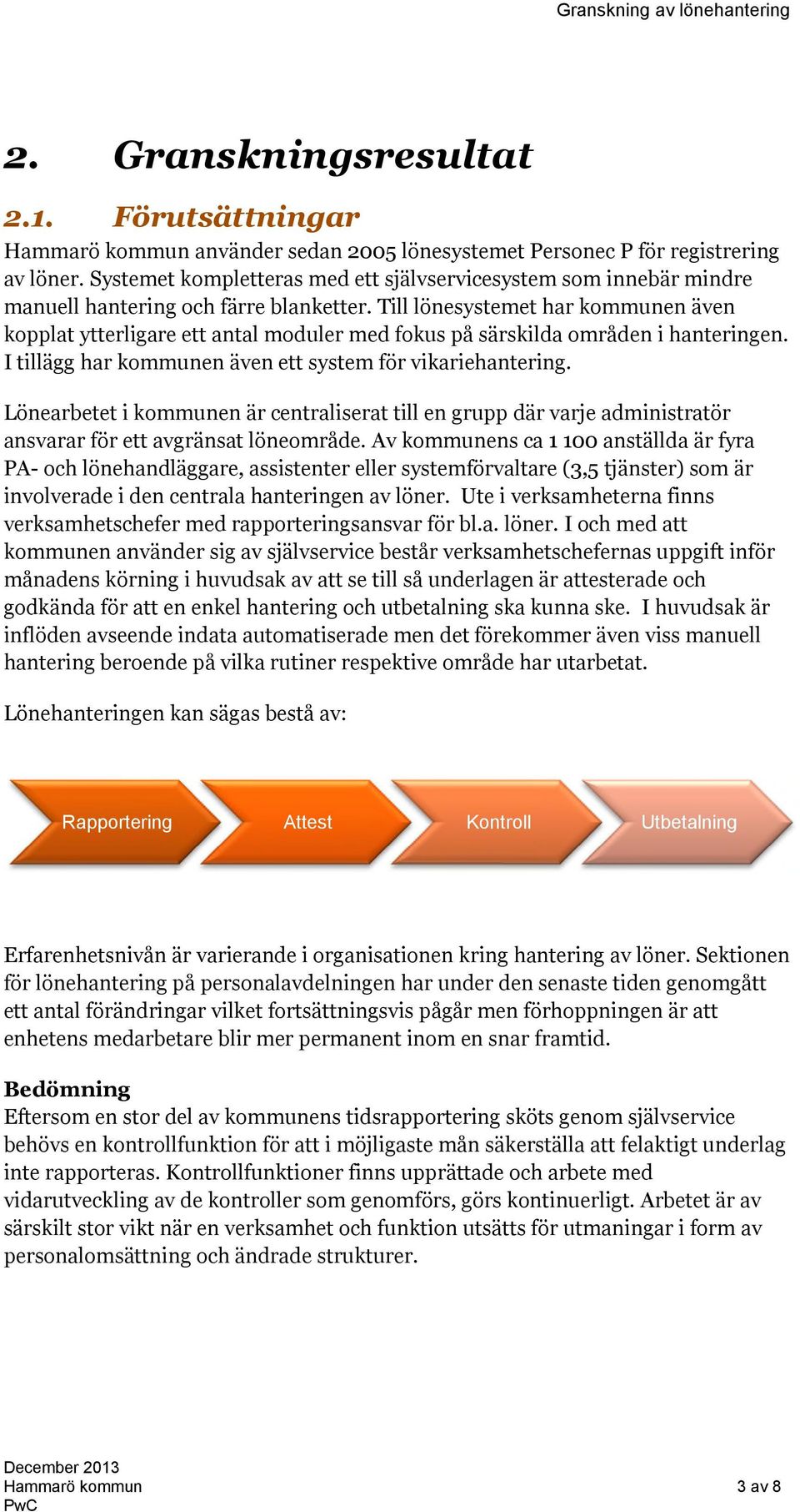 Till lönesystemet har kommunen även kopplat ytterligare ett antal moduler med fokus på särskilda områden i hanteringen. I tillägg har kommunen även ett system för vikariehantering.