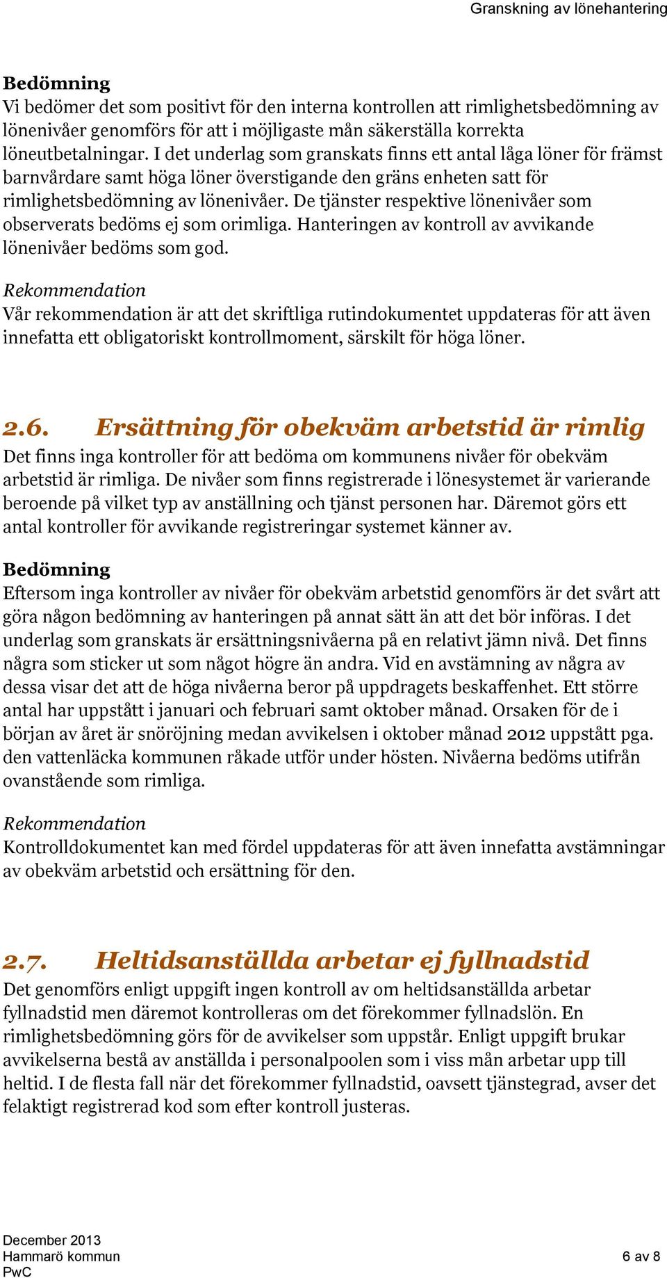 De tjänster respektive lönenivåer som observerats bedöms ej som orimliga. Hanteringen av kontroll av avvikande lönenivåer bedöms som god.