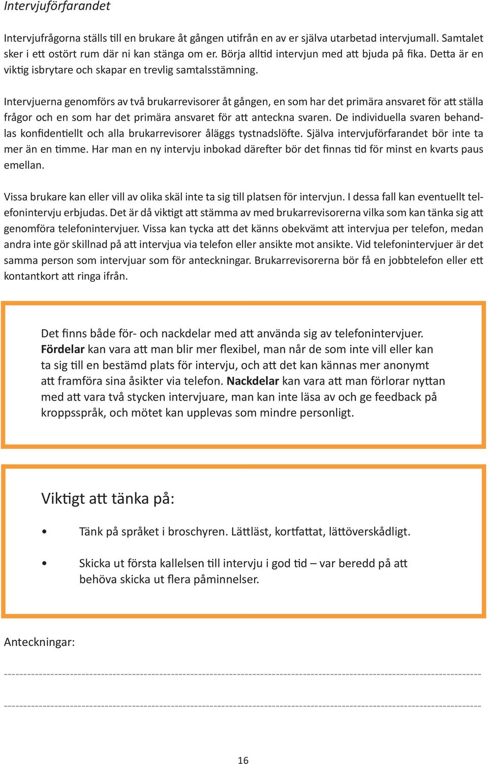 Intervjuerna genomförs av två brukarrevisorer åt gången, en som har det primära ansvaret för att ställa frågor och en som har det primära ansvaret för att anteckna svaren.