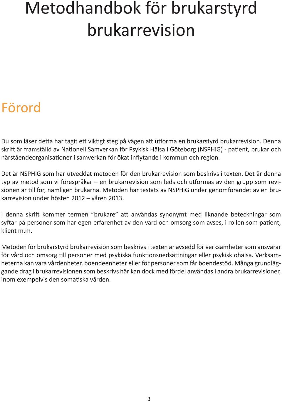 Det är NSPHiG som har utvecklat metoden för den brukarrevision som beskrivs i texten.