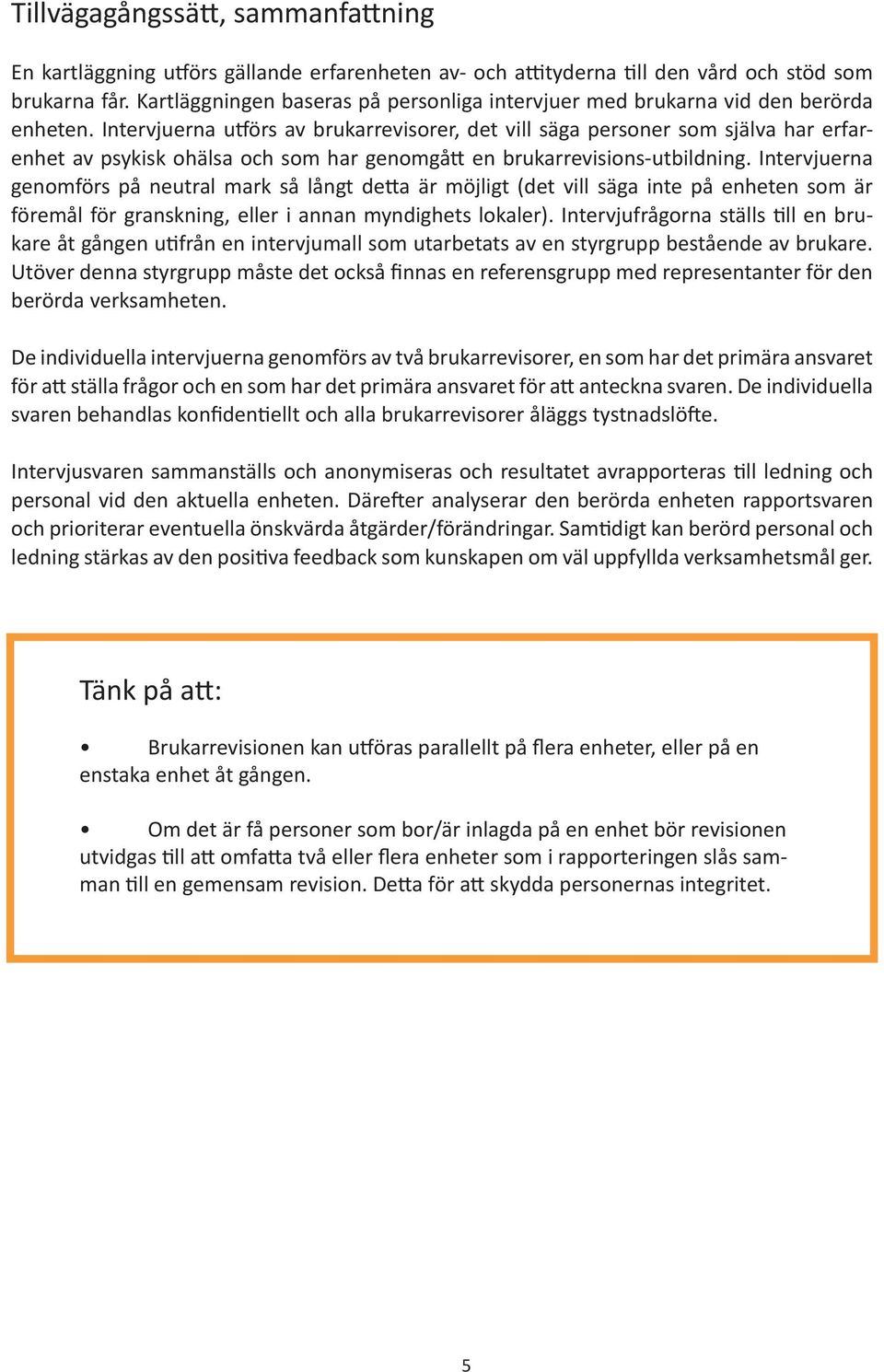 Intervjuerna utförs av brukarrevisorer, det vill säga personer som själva har erfarenhet av psykisk ohälsa och som har genomgått en brukarrevisions-utbildning.
