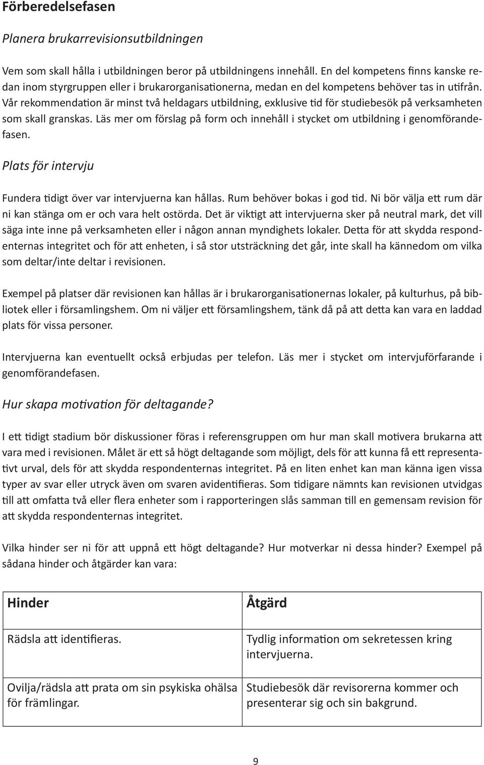 Vår rekommendation är minst två heldagars utbildning, exklusive tid för studiebesök på verksamheten som skall granskas.