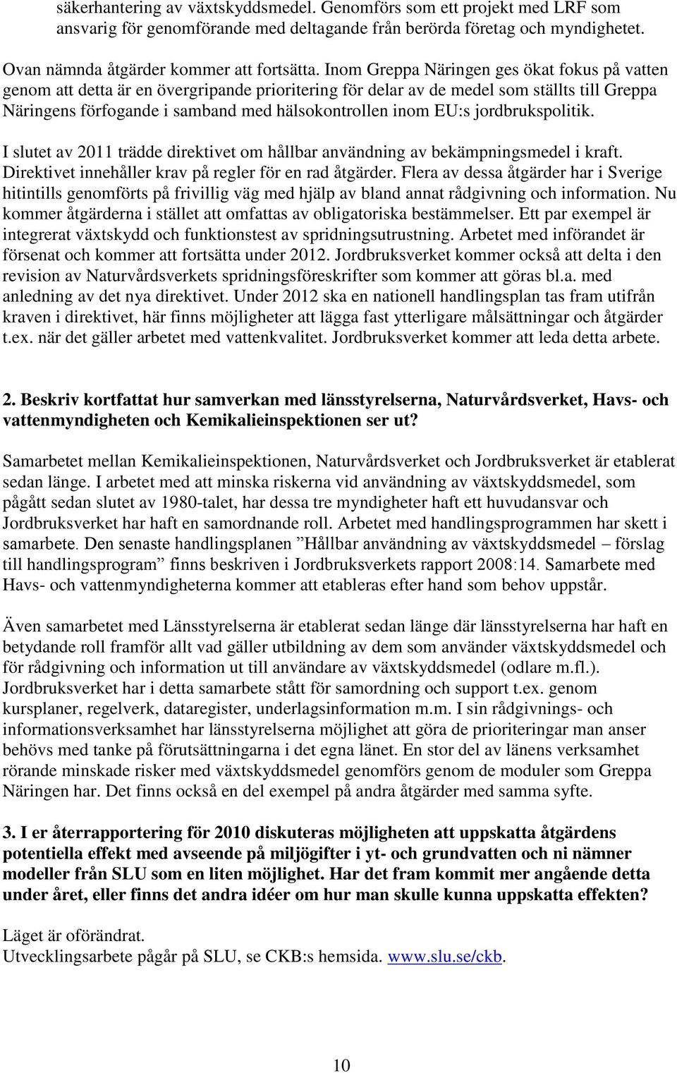 EU:s jordbrukspolitik. I slutet av 2011 trädde direktivet om hållbar användning av bekämpningsmedel i kraft. Direktivet innehåller krav på regler för en rad åtgärder.