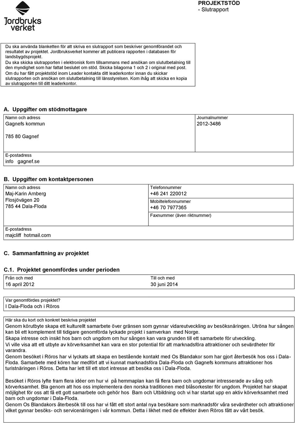 Du ska skicka slutrapporten i elektronisk form tillsammans med ansökan om slututbetalning till den myndighet som har fattat beslutet om stöd. Skicka bilagorna 1 och 2 i original med post.