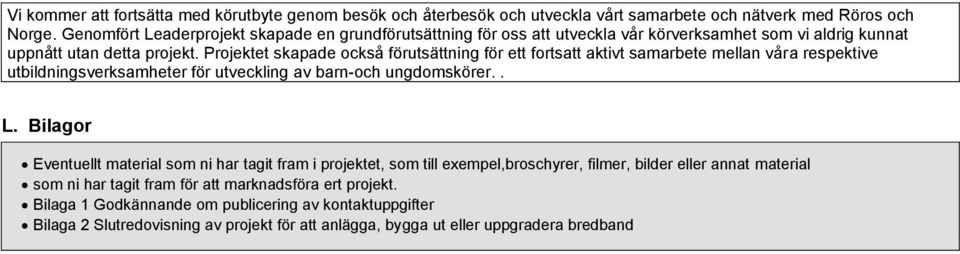 Projektet skapade också förutsättning för ett fortsatt aktivt samarbete mellan våra respektive utbildningsverksamheter för utveckling av barn-och ungdomskörer.. L.