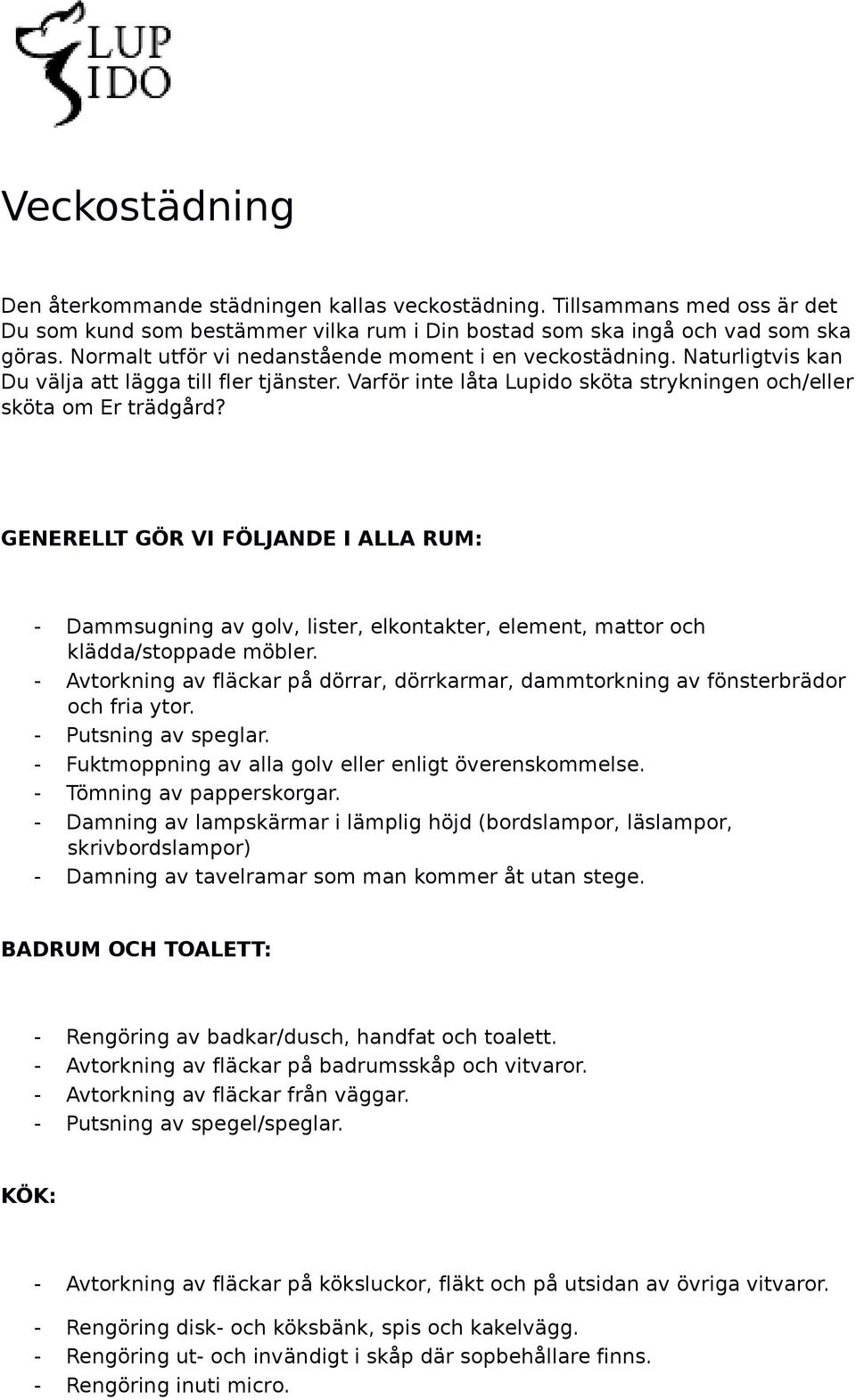 GENERELLT GÖR VI FÖLJANDE I ALLA RUM: - Dammsugning av golv, lister, elkontakter, element, mattor och klädda/stoppade möbler.