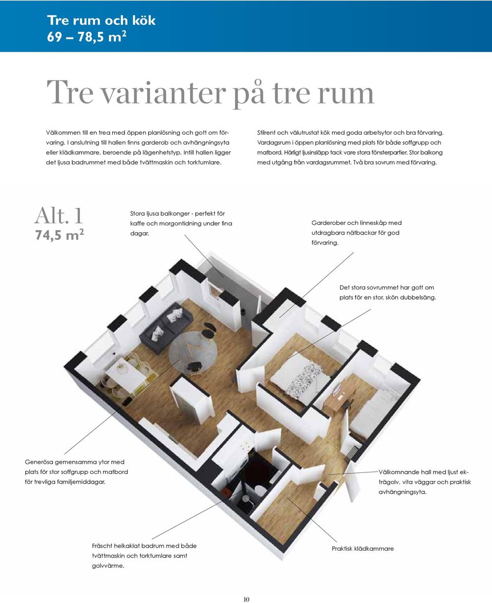 Stilrent och välutrustat kök med goda arbetsytor och bra förvaring. Vardagsrum i öppen planlösning med plats för både soffgrupp och matbord. Härligt ljusinsläpp tack vare stora fönsterpartier.