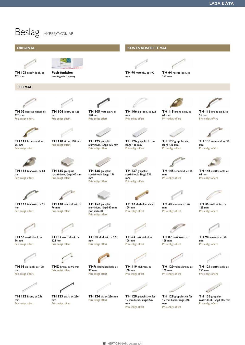 mm TH 125 grepplist aluminium, längd 136 mm TH 126 grepplist krom, längd 136 mm TH 127 grepplist vit, längd 136 mm TH 133 tennoxid, cc 96 mm TH 134 tennoxid, cc 64 mm TH 135 grepplist rostfri-look,