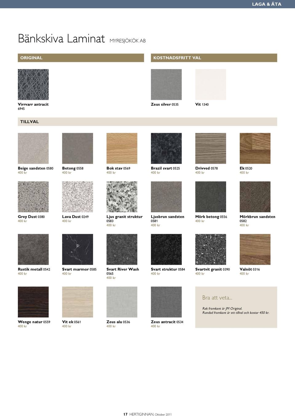 sandsten 0582 400 kr Rustik metall 0542 400 kr Svart marmor 0585 400 kr Svart River Wash 0565 400 kr Svart struktur 0584 400 kr Svartvit granit 0390 400 kr Valnöt 0316 400 kr Bra att veta.