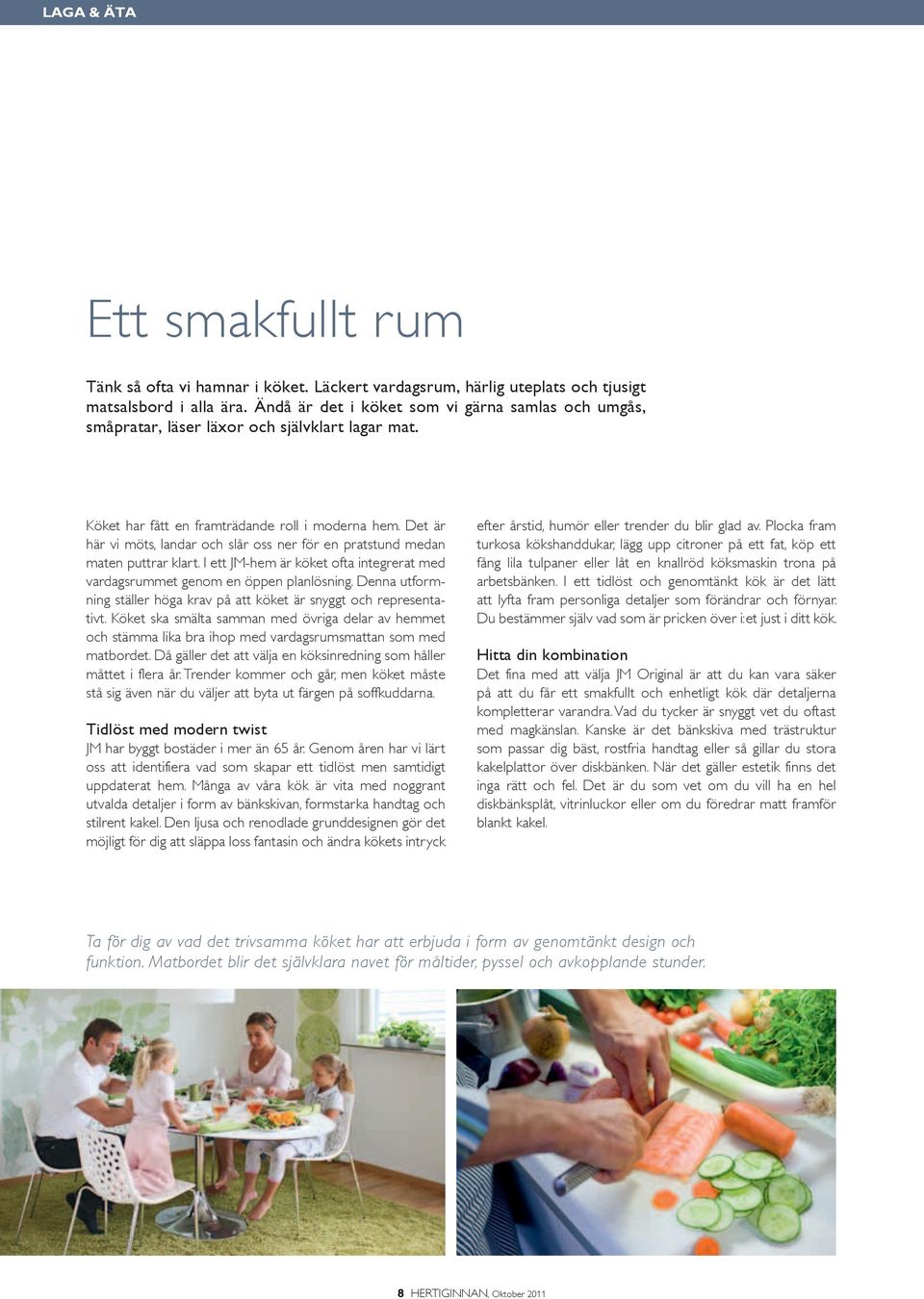 Det är här vi möts, landar och slår oss ner för en pratstund medan maten puttrar klart. I ett JM-hem är köket ofta integrerat med vardagsrummet genom en öppen planlösning.