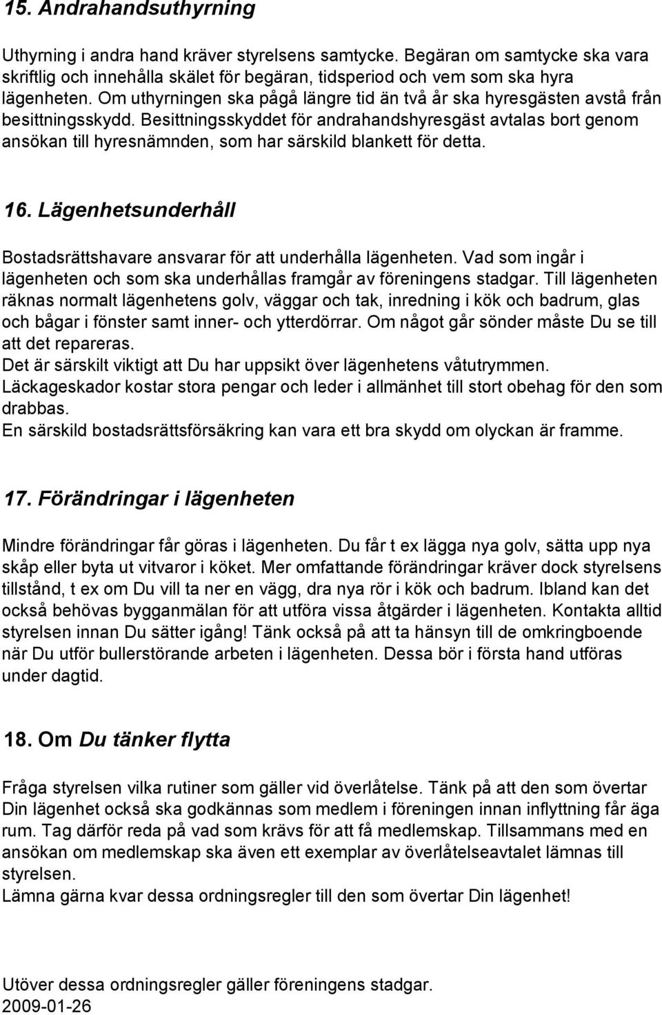 Besittningsskyddet för andrahandshyresgäst avtalas bort genom ansökan till hyresnämnden, som har särskild blankett för detta. 16.