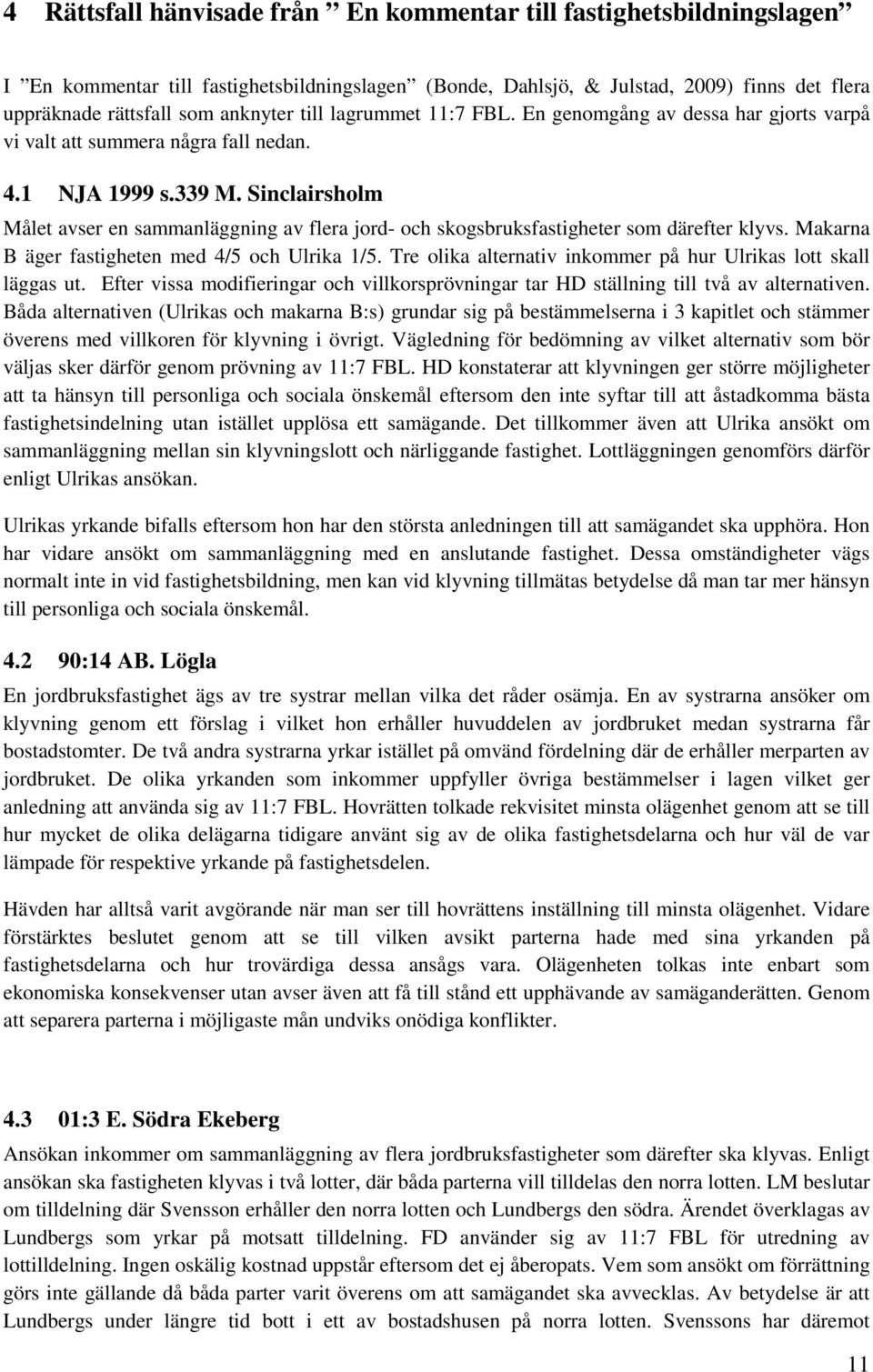 Sinclairsholm Målet avser en sammanläggning av flera jord- och skogsbruksfastigheter som därefter klyvs. Makarna B äger fastigheten med 4/5 och Ulrika 1/5.