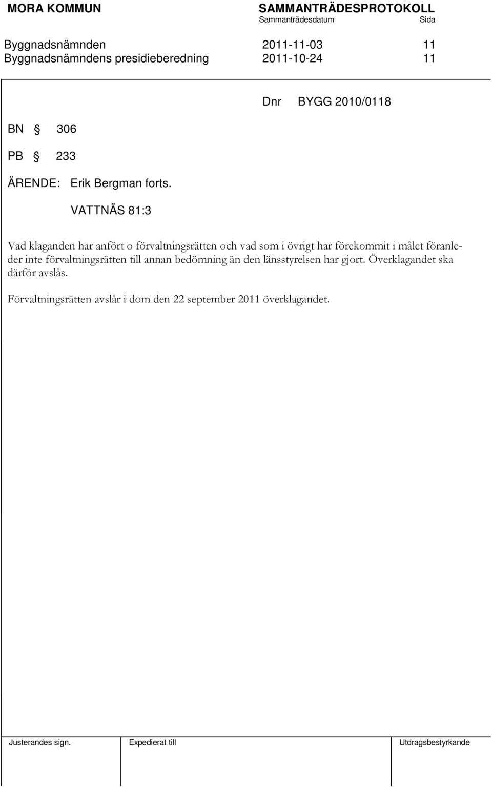 övrigt har förekommit i målet föranleder inte förvaltningsrätten till annan bedömning än den