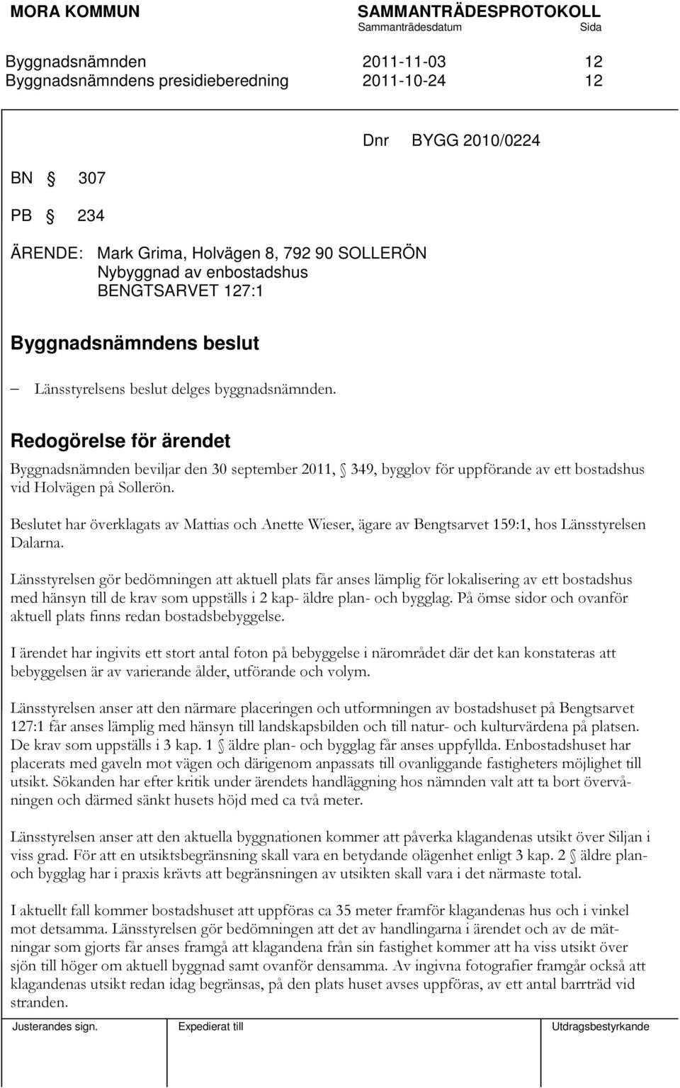 Beslutet har överklagats av Mattias och Anette Wieser, ägare av Bengtsarvet 159:1, hos Länsstyrelsen Dalarna.
