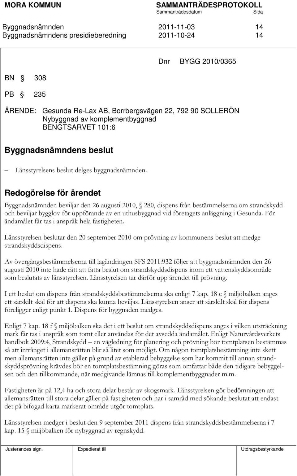 Redogörelse för ärendet beviljar den 26 augusti 2010, 280, dispens från bestämmelserna om strandskydd och beviljar bygglov för uppförande av en uthusbyggnad vid företagets anläggning i Gesunda.
