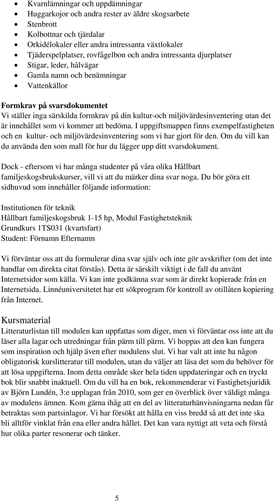 miljövärdesinventering utan det är innehållet som vi kommer att bedöma. I uppgiftsmappen finns exempelfastigheten och en kultur- och miljövärdesinventering som vi har gjort för den.