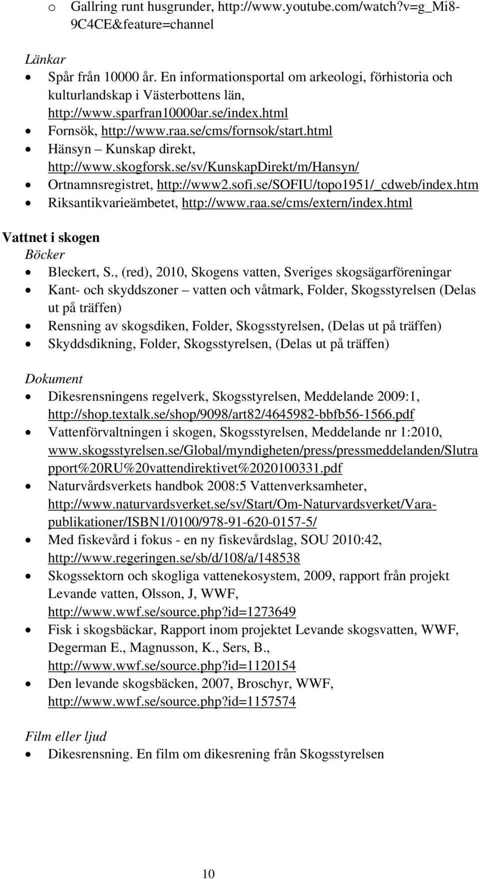 html Hänsyn Kunskap direkt, http://www.skogforsk.se/sv/kunskapdirekt/m/hansyn/ Ortnamnsregistret, http://www2.sofi.se/sofiu/topo1951/_cdweb/index.htm Riksantikvarieämbetet, http://www.raa.