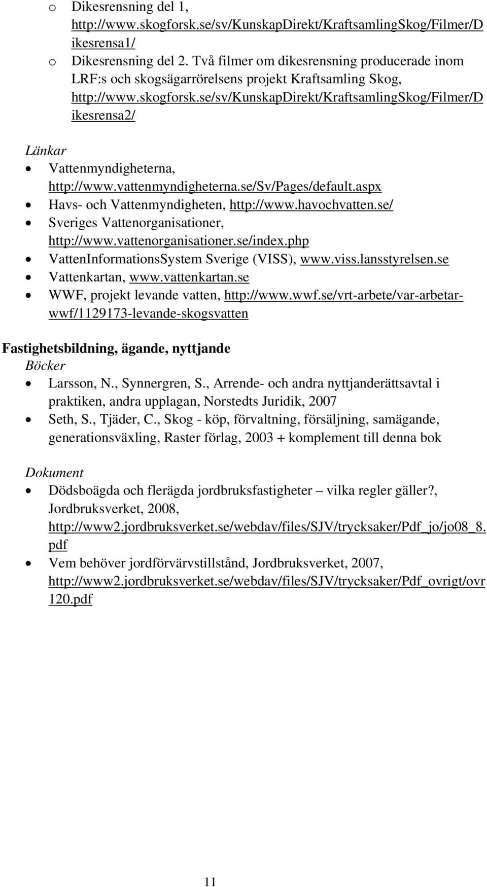 se/sv/kunskapdirekt/kraftsamlingskog/filmer/d ikesrensa2/ Länkar Vattenmyndigheterna, http://www.vattenmyndigheterna.se/sv/pages/default.aspx Havs- och Vattenmyndigheten, http://www.havochvatten.