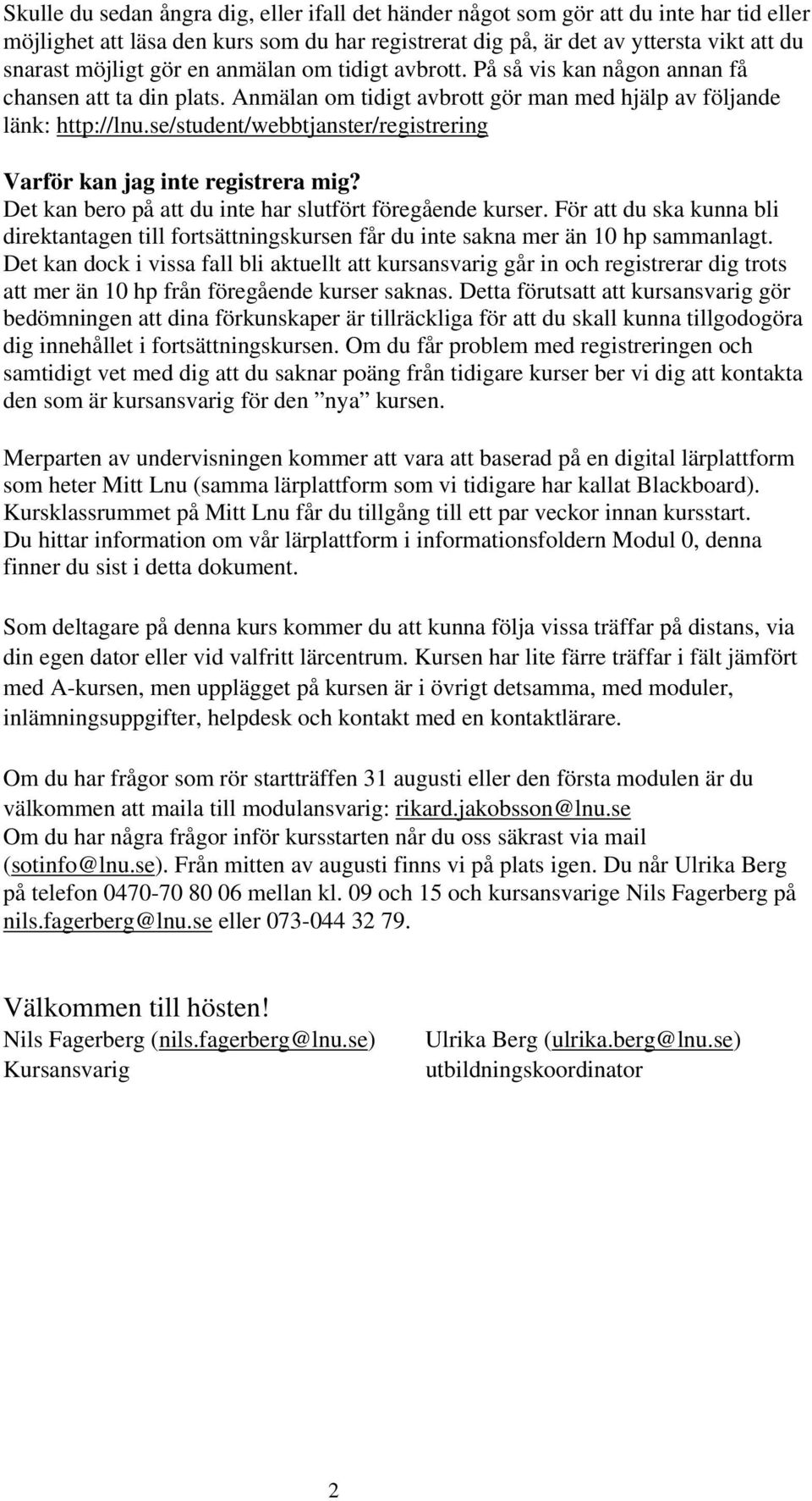 se/student/webbtjanster/registrering Varför kan jag inte registrera mig? Det kan bero på att du inte har slutfört föregående kurser.