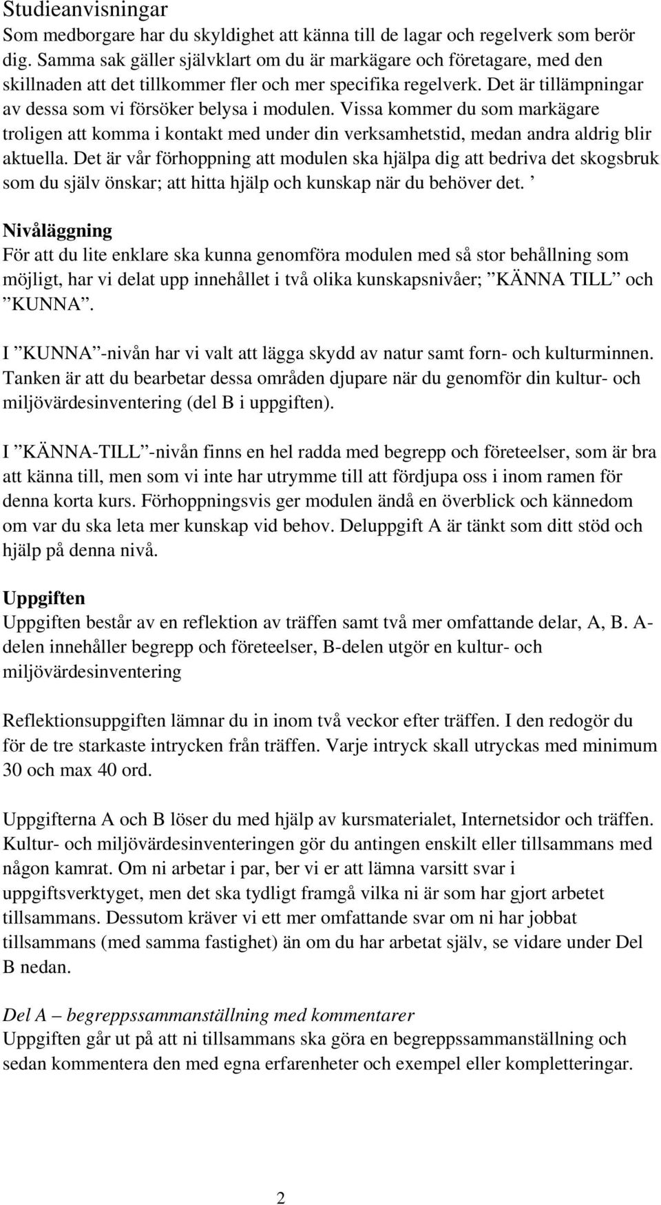 Vissa kommer du som markägare troligen att komma i kontakt med under din verksamhetstid, medan andra aldrig blir aktuella.